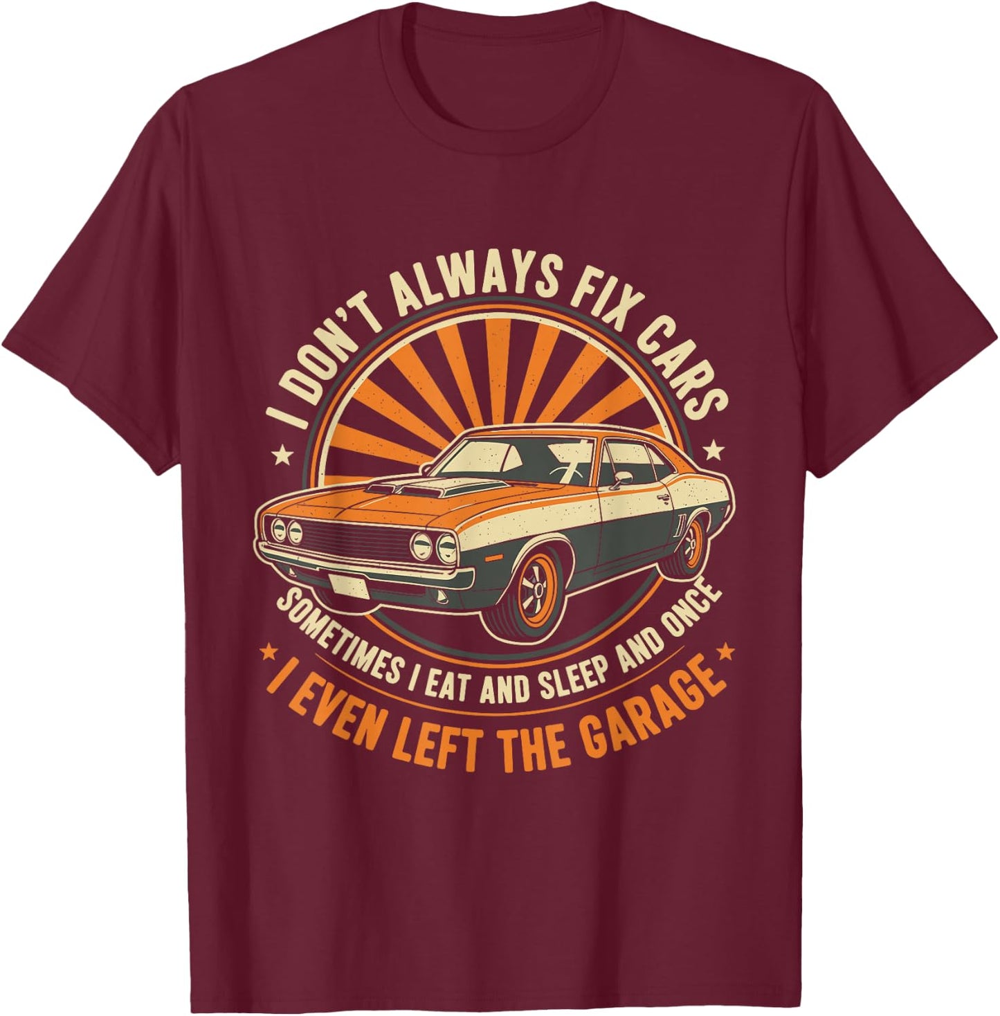 I Don’t Always Fix Cars Funny Auto Mechanic Car Guy Garage T-Shirt - T-Shirt | Maroon