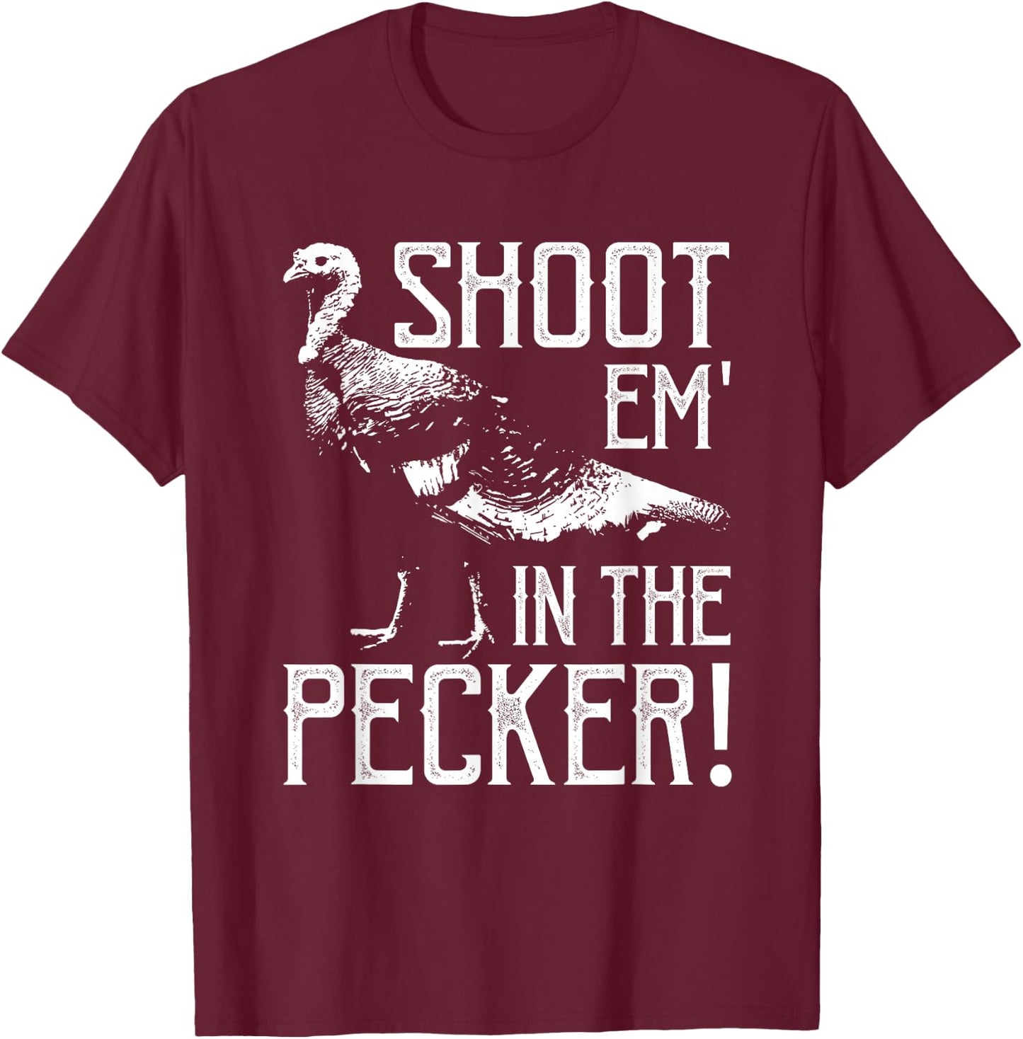 Shoot Em In The Pecker-Funny Turkey Hunting Gift T-Shirt - T-Shirt | Maroon