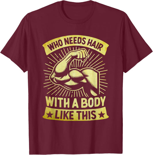 Who Needs Hair With A Body Like This Bald Pride T-Shirt - T-Shirt | Maroon