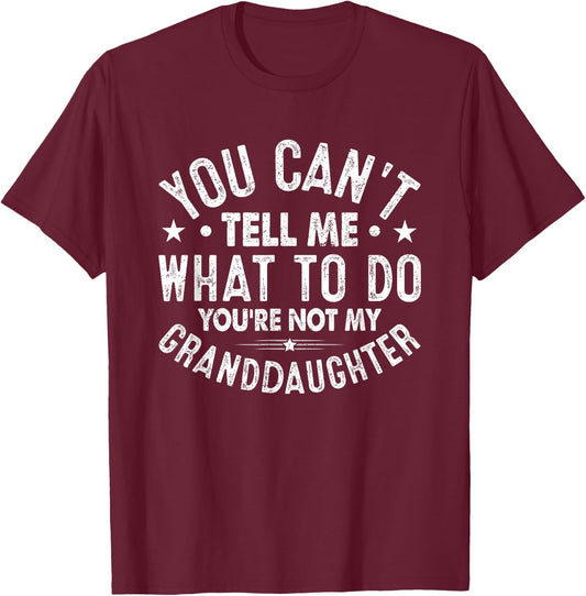 You Cant Tell Me What To Do You're Not My Granddaughter T-Shirt - T-Shirt | Maroon