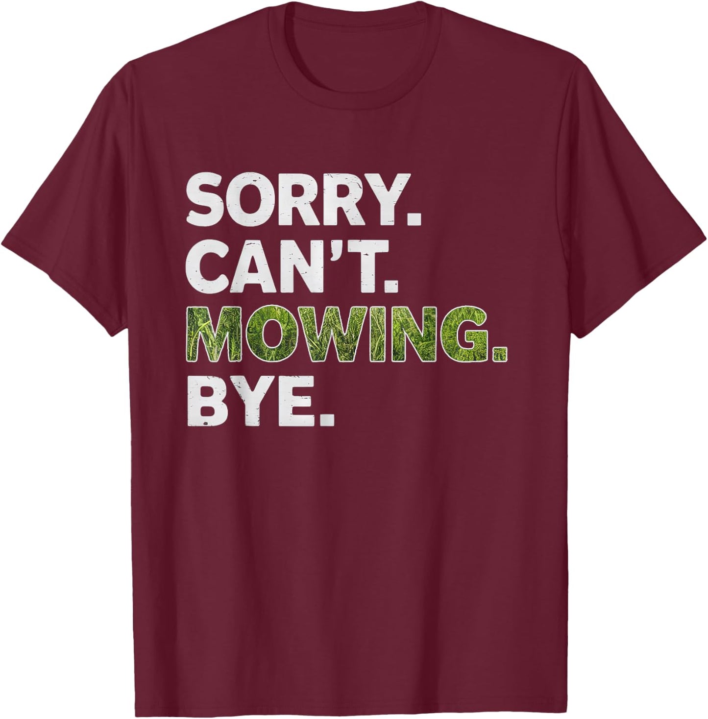 Sorry Can't Mowing Bye, Funny Lawn Mowing T-Shirt - T-Shirt | Maroon
