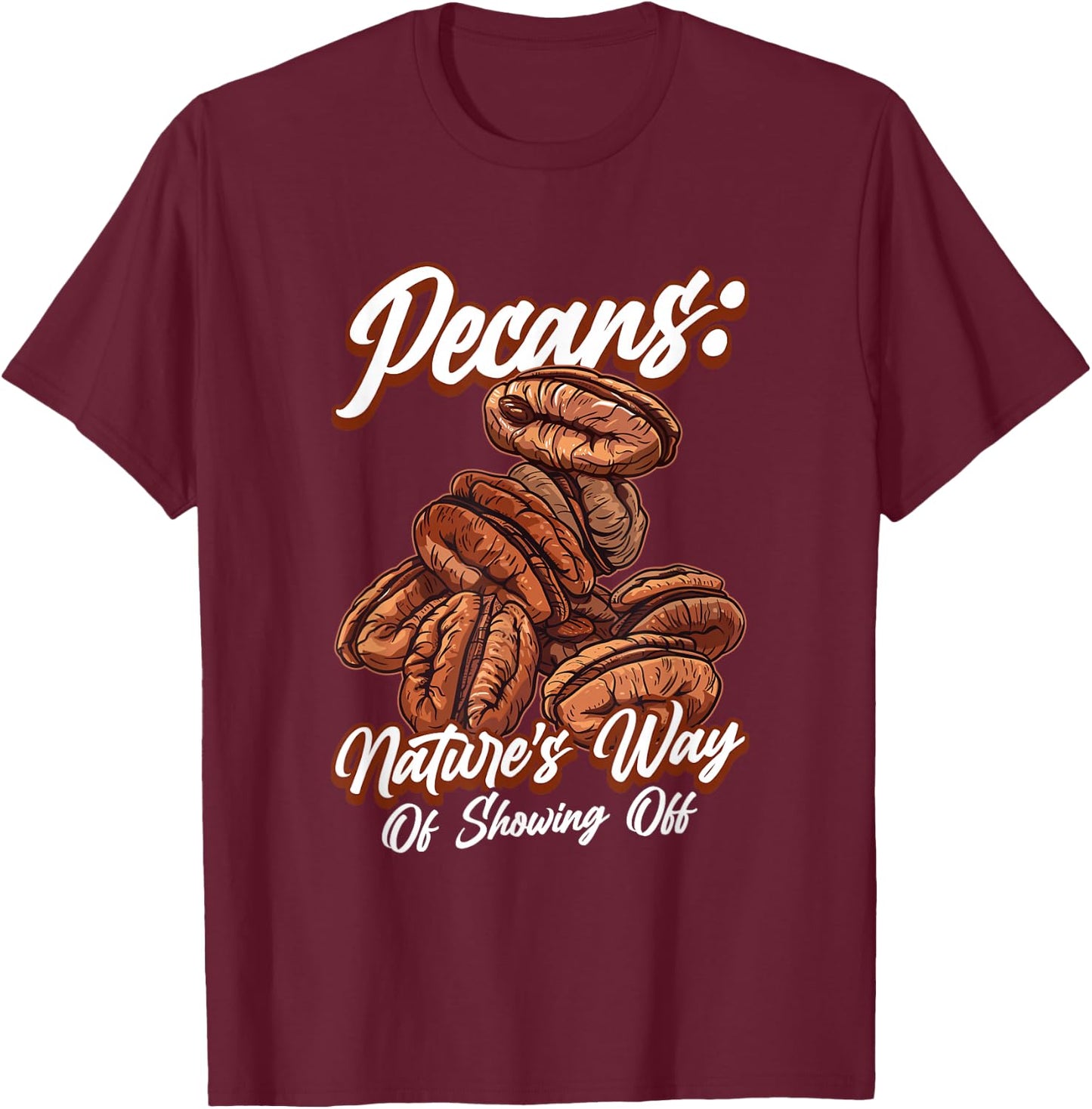 Pecans Nature's Way Of Showing Off Funny Quote Pecan Nuts T-Shirt - T-Shirt | Maroon