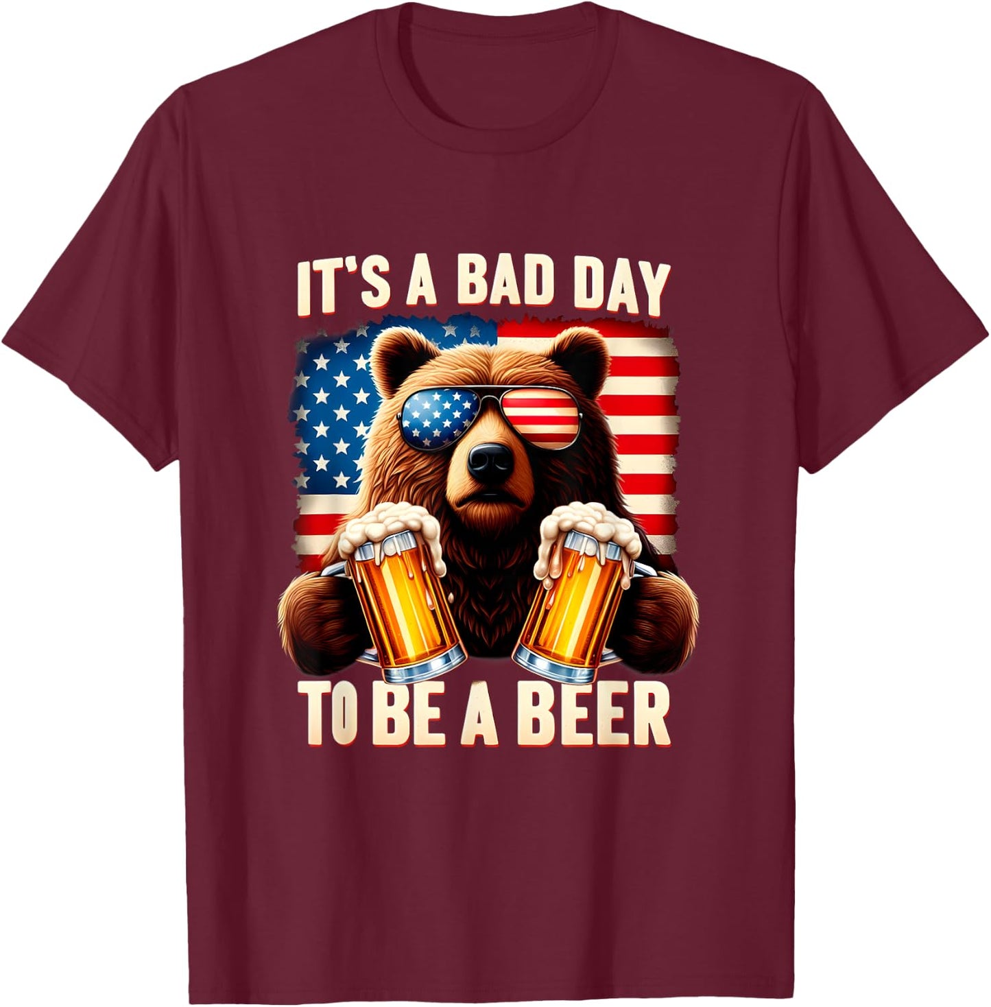 It's A Bad Day To Be A Beer USA 4th of July Independence Day Women Men T-Shirt - T-Shirt | Maroon