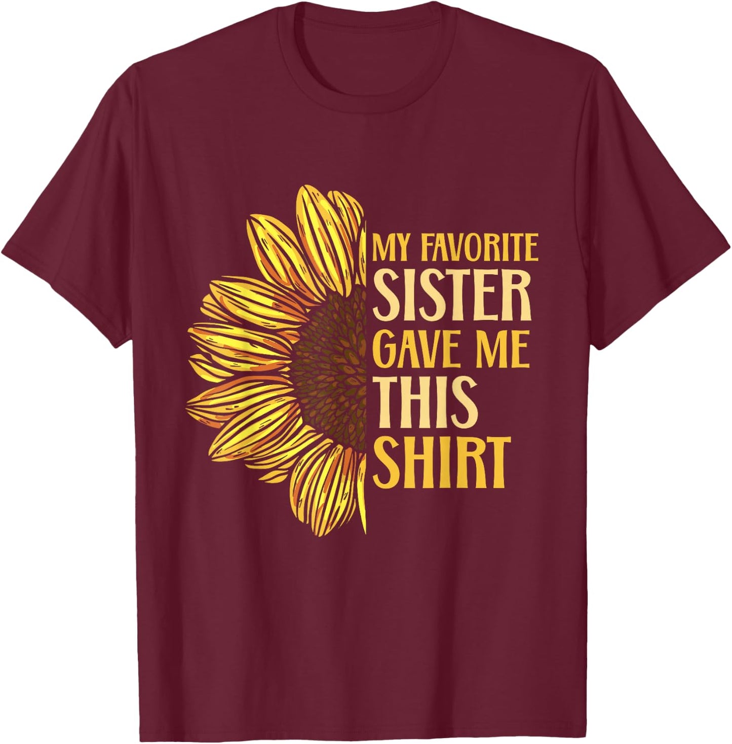 Sister Appreciation My Favorite Sister Gave Me This T-Shirt - T-Shirt | Maroon