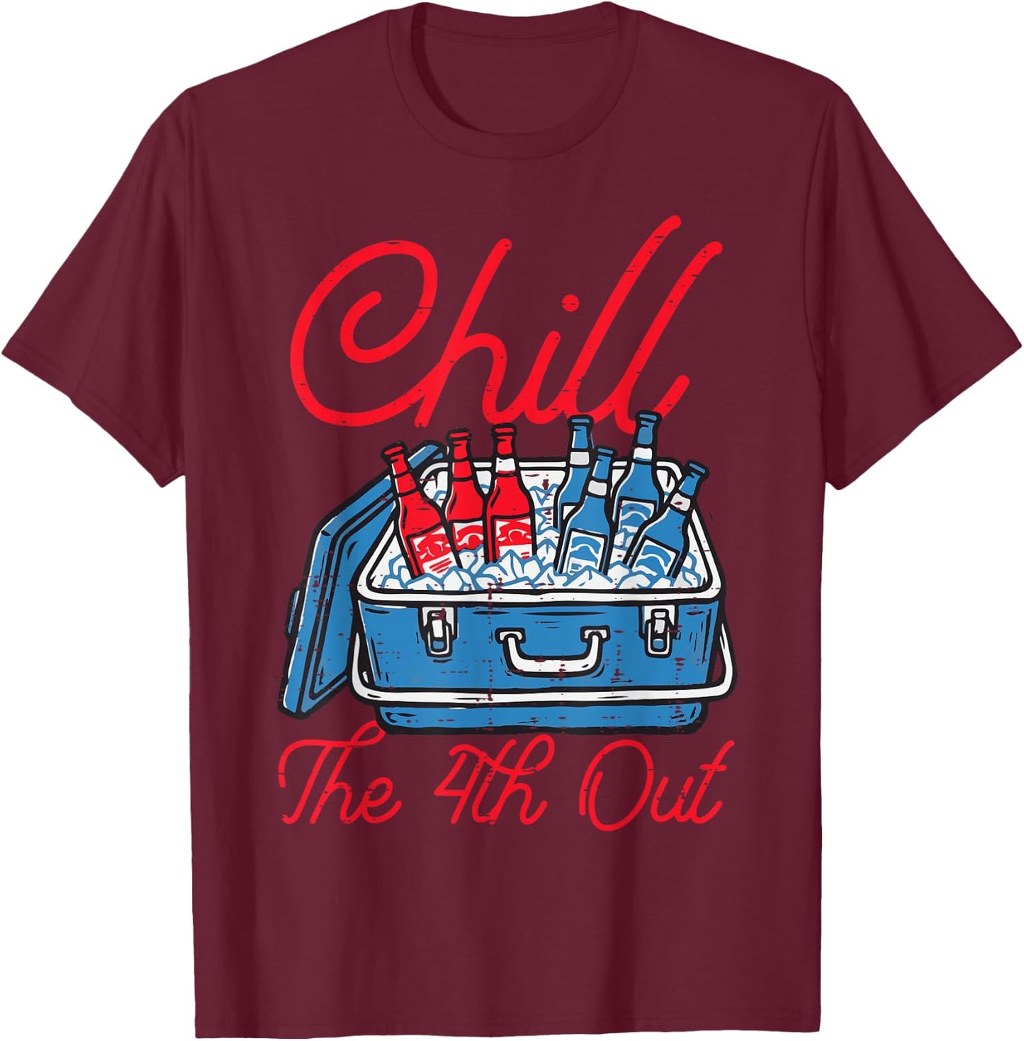 Chill The 4th Out Cooler Fourth of July Patriotic Men Women T-Shirt - T-Shirt | Maroon