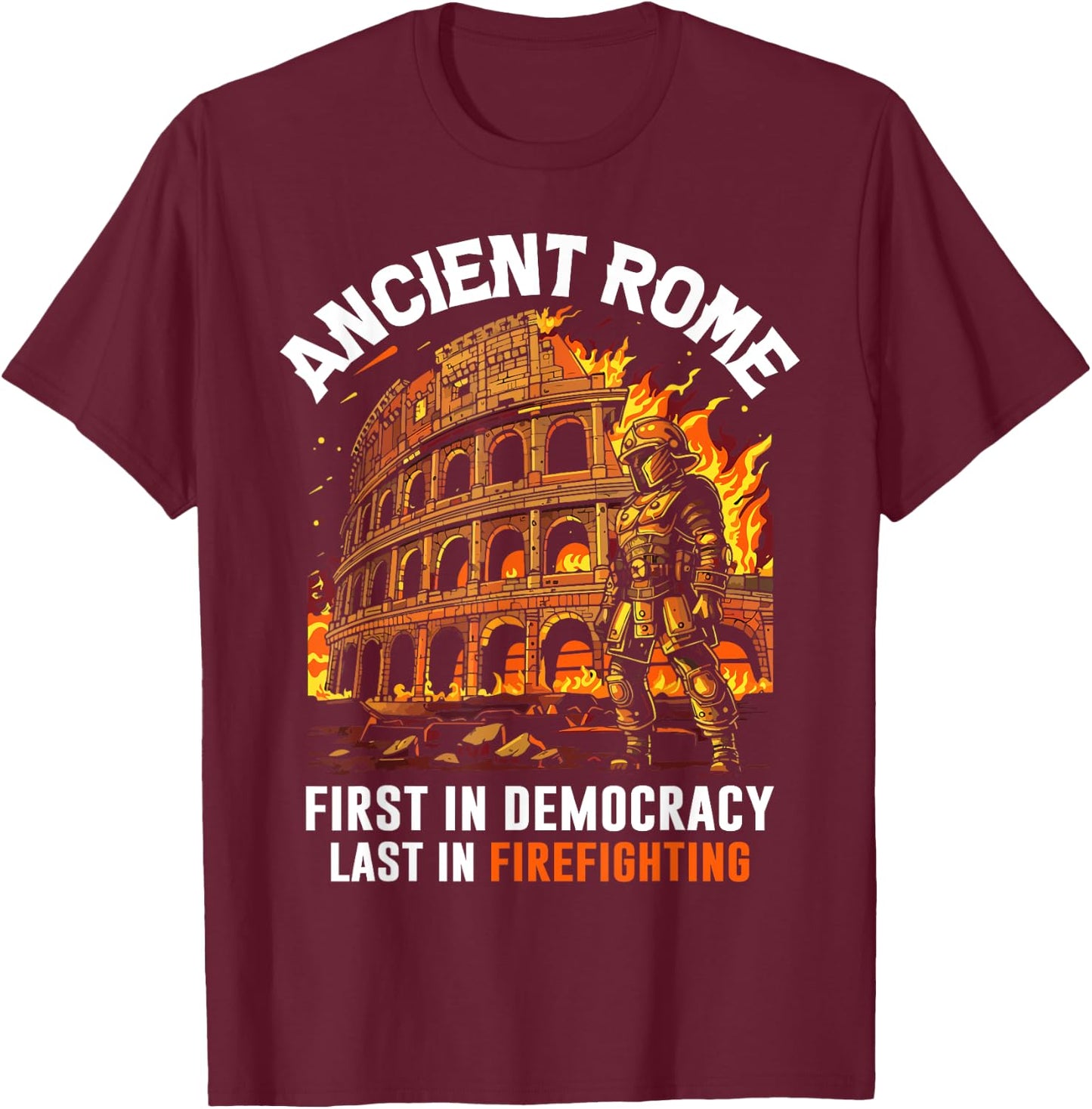 Ancient Rome First in Democracy Last in Firefighting Roman T-Shirt - T-Shirt | Maroon