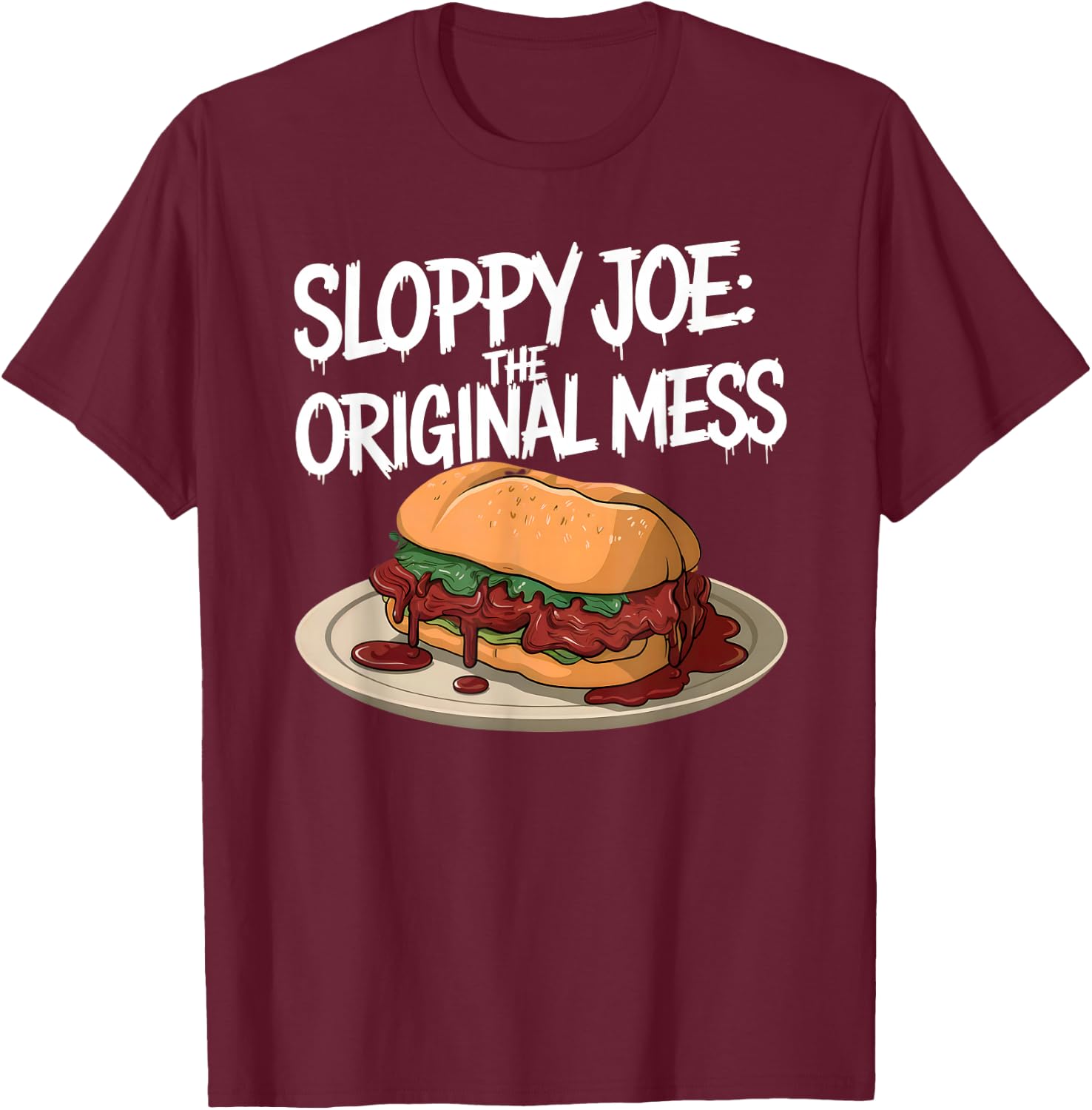Sloppy Joe - the original mess | Funny Food Lover T-Shirt - T-Shirt | Maroon
