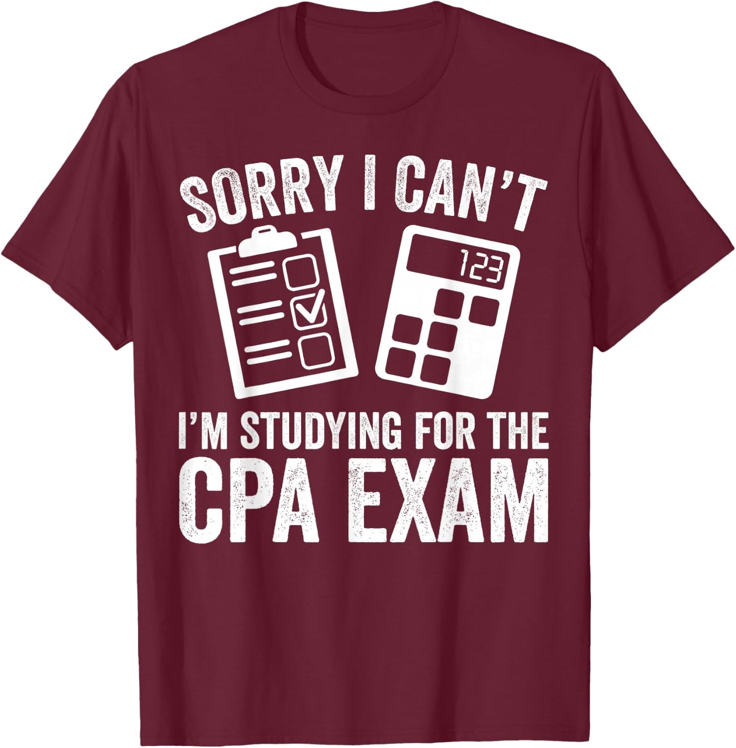 Sorry I Can't I'm Studying for the CPA Exam - CPA Student T-Shirt - T-Shirt | Maroon