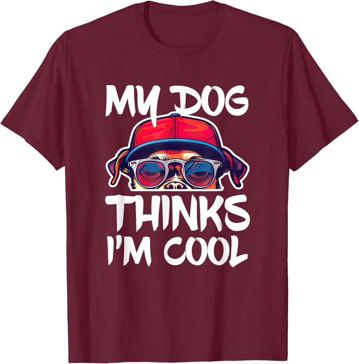 My Dog Thinks I'm Cool Shirt Funny Men Women Dog Lover T-Shirt - T-Shirt | Maroon