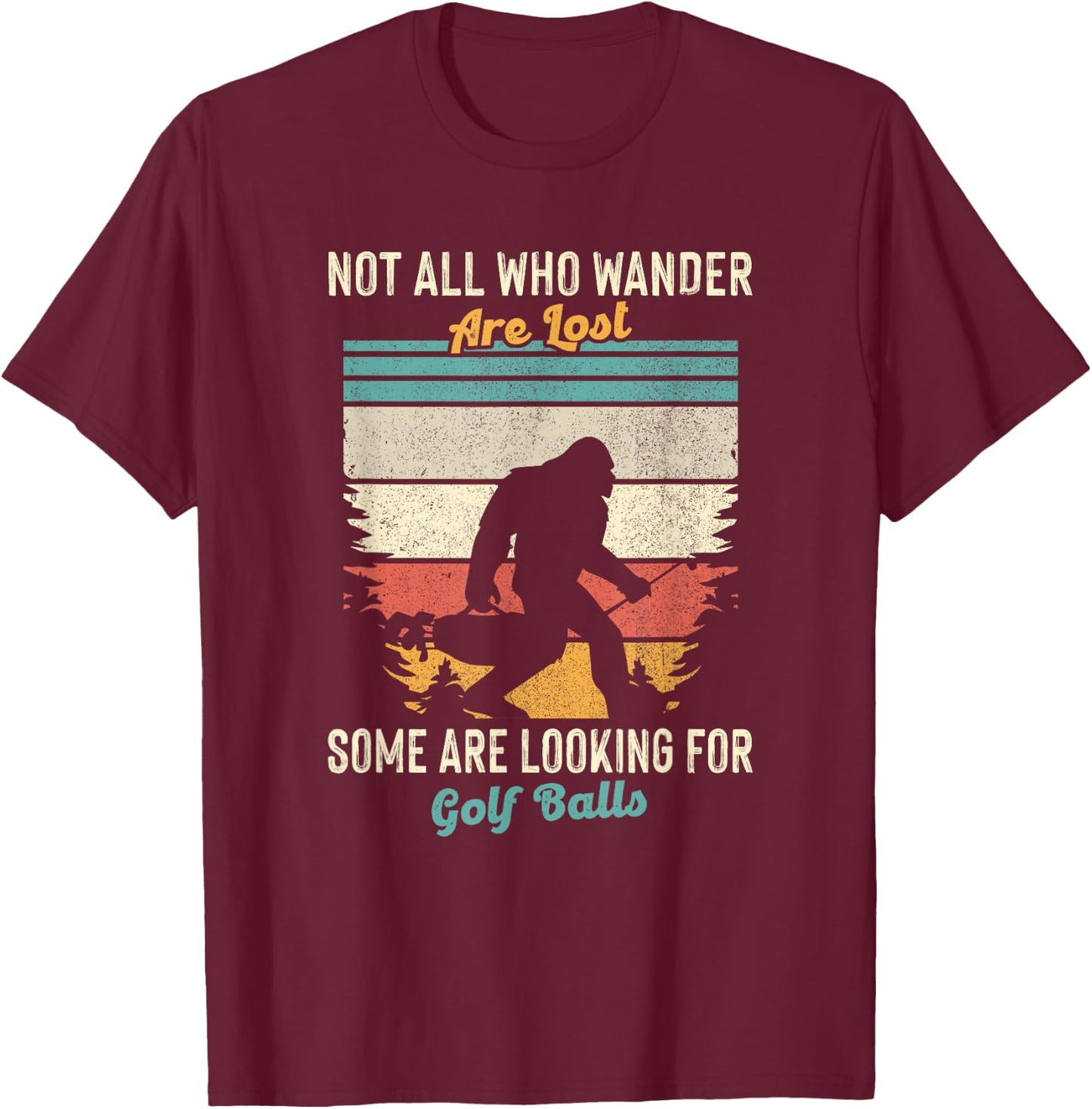 Not All Who Wander Lost Some Looking for Golf Ball Bigfoot T-Shirt - T-Shirt | Maroon