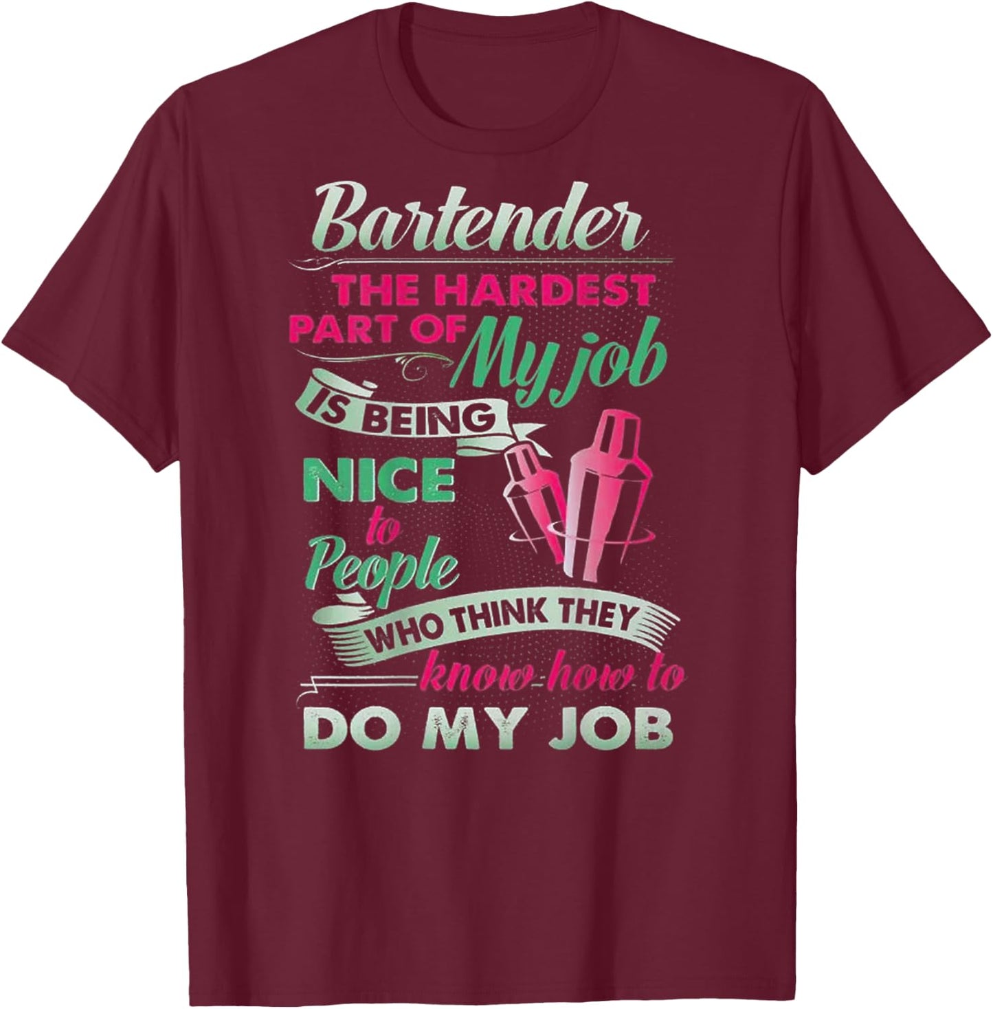 Bartender The Hardest Part Of My Job Is Being Nice (on back) T-Shirt - T-Shirt | Maroon