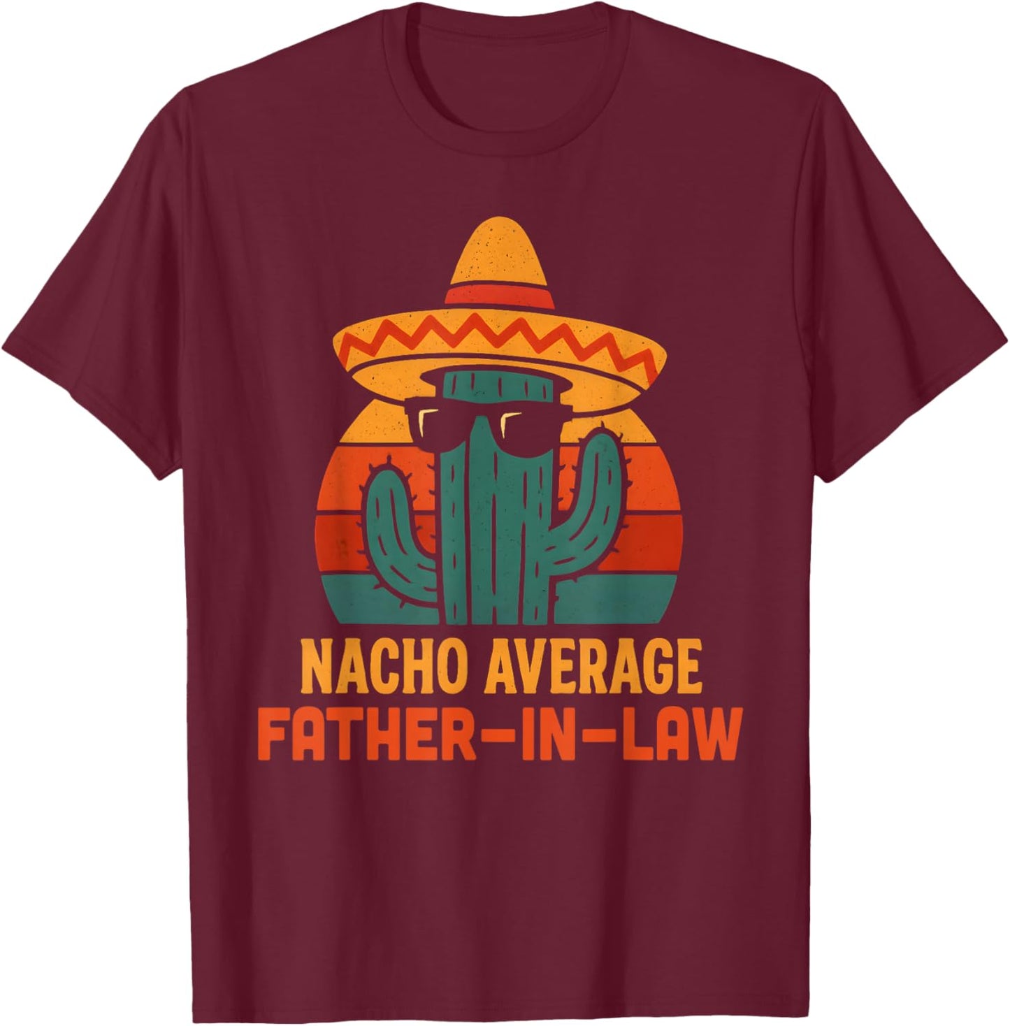 Funny Joke Humor Saying Nacho Average Father in Law T-Shirt - T-Shirt | Maroon