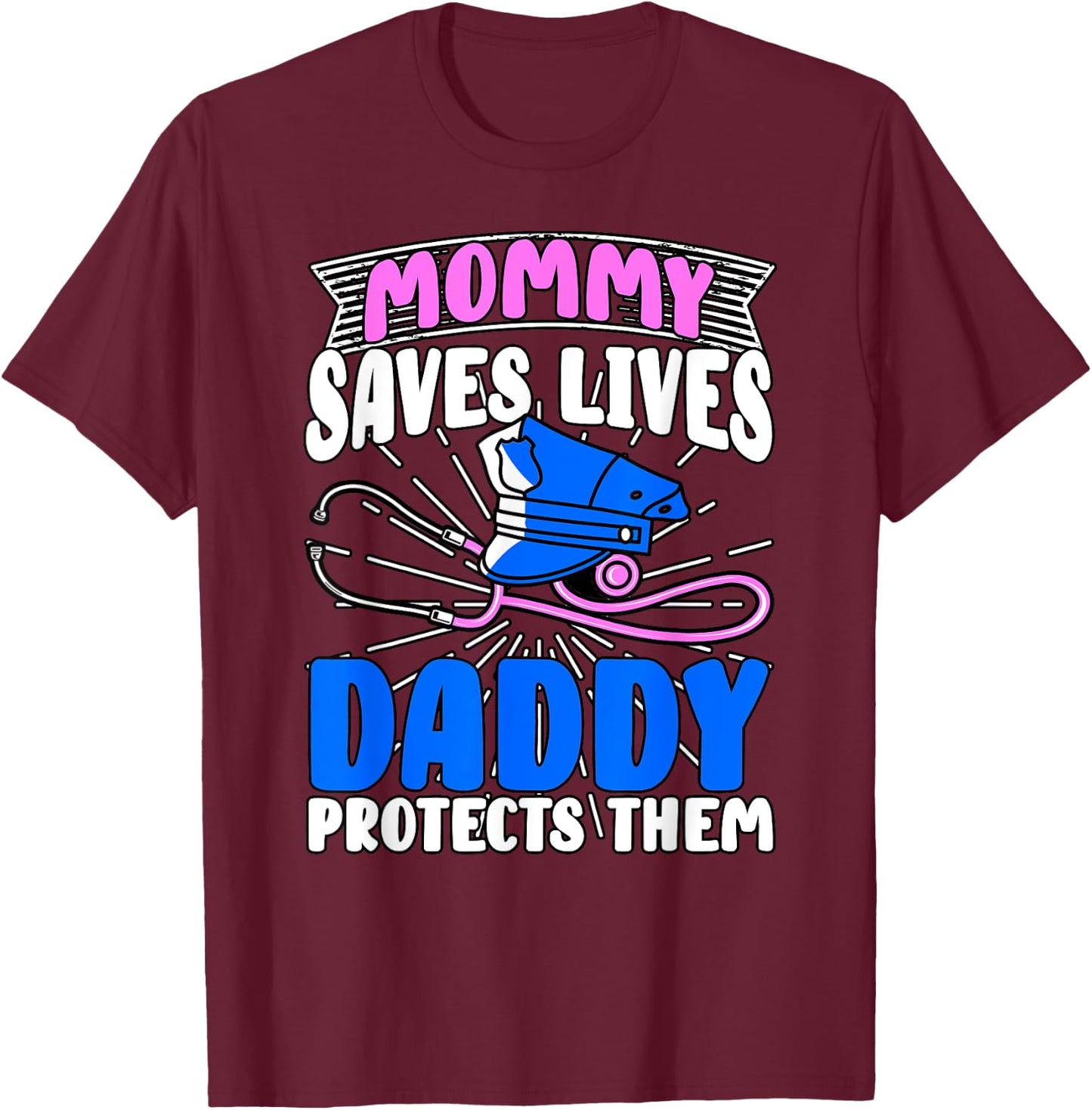 Mommy Saves Lives Daddy Protects Them Nurse Police Officer T-Shirt - T-Shirt | Maroon