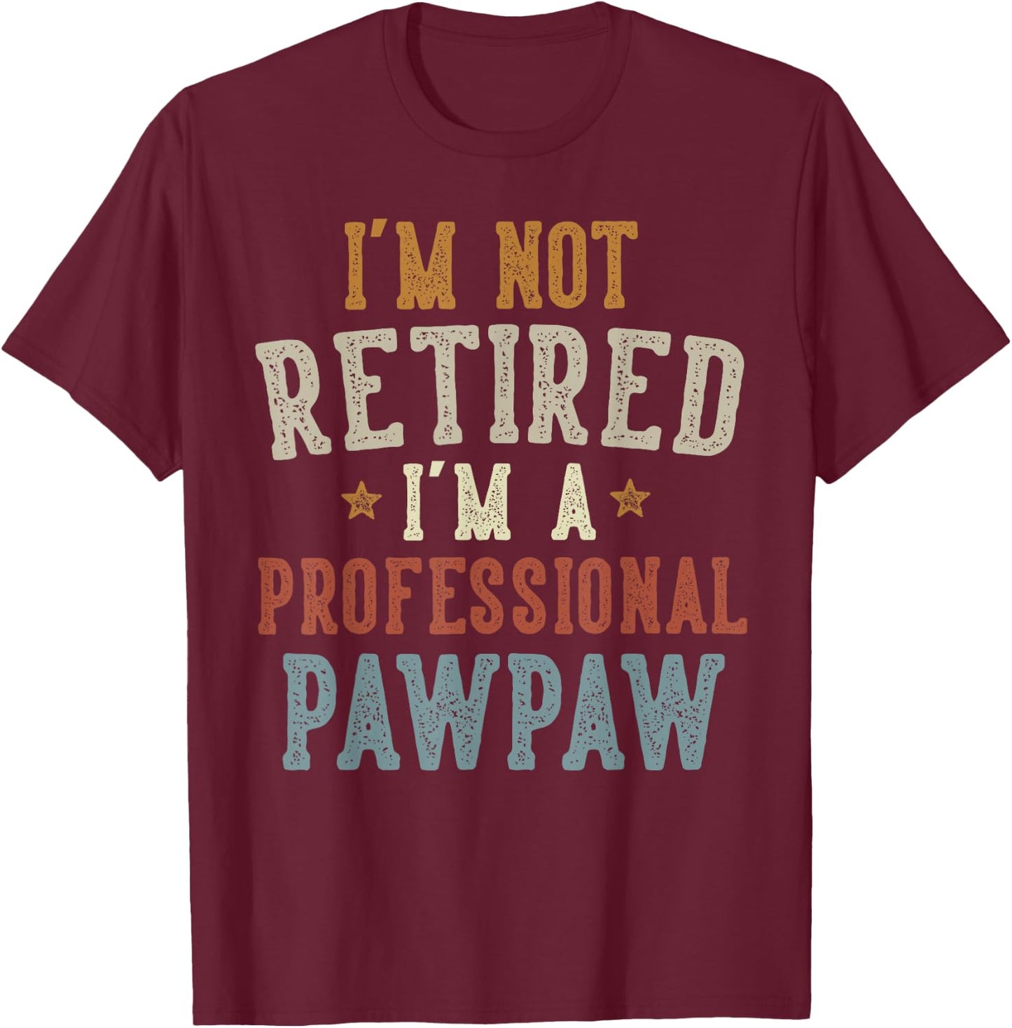 I'm Not Retired I'm A Professional Pawpaw Father's Day T-Shirt - T-Shirt | Maroon