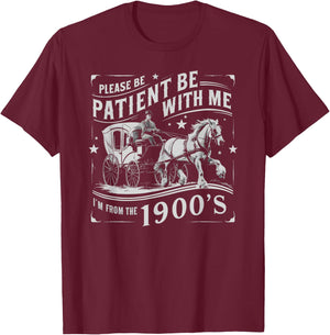 Please Be Patient With Me Im From The 1900s Funny 30s 40s 50 T-Shirt - T-Shirt | Maroon
