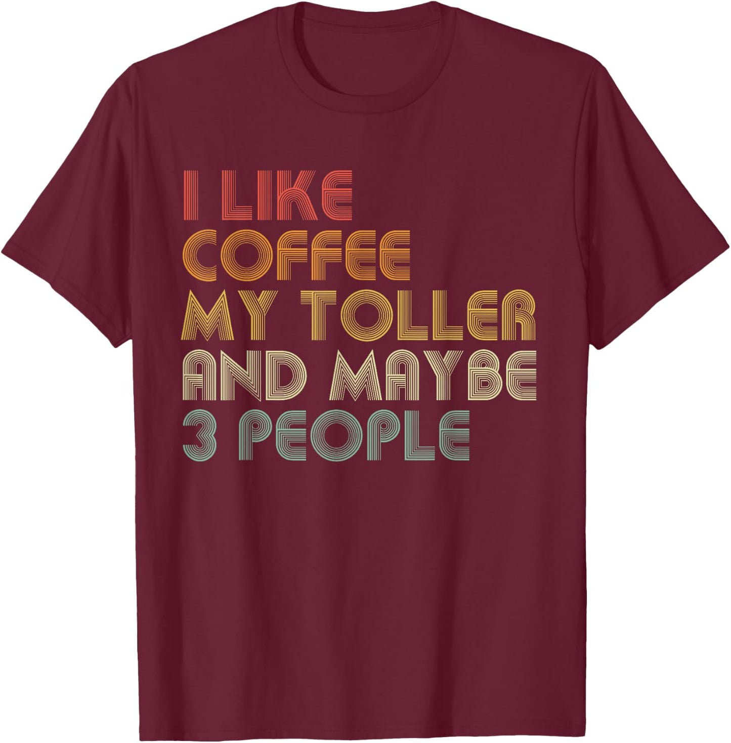 I Like Coffee My Toller And Maybe 3 People Funny Dog Lover Women T-Shirt - T-Shirt | Maroon