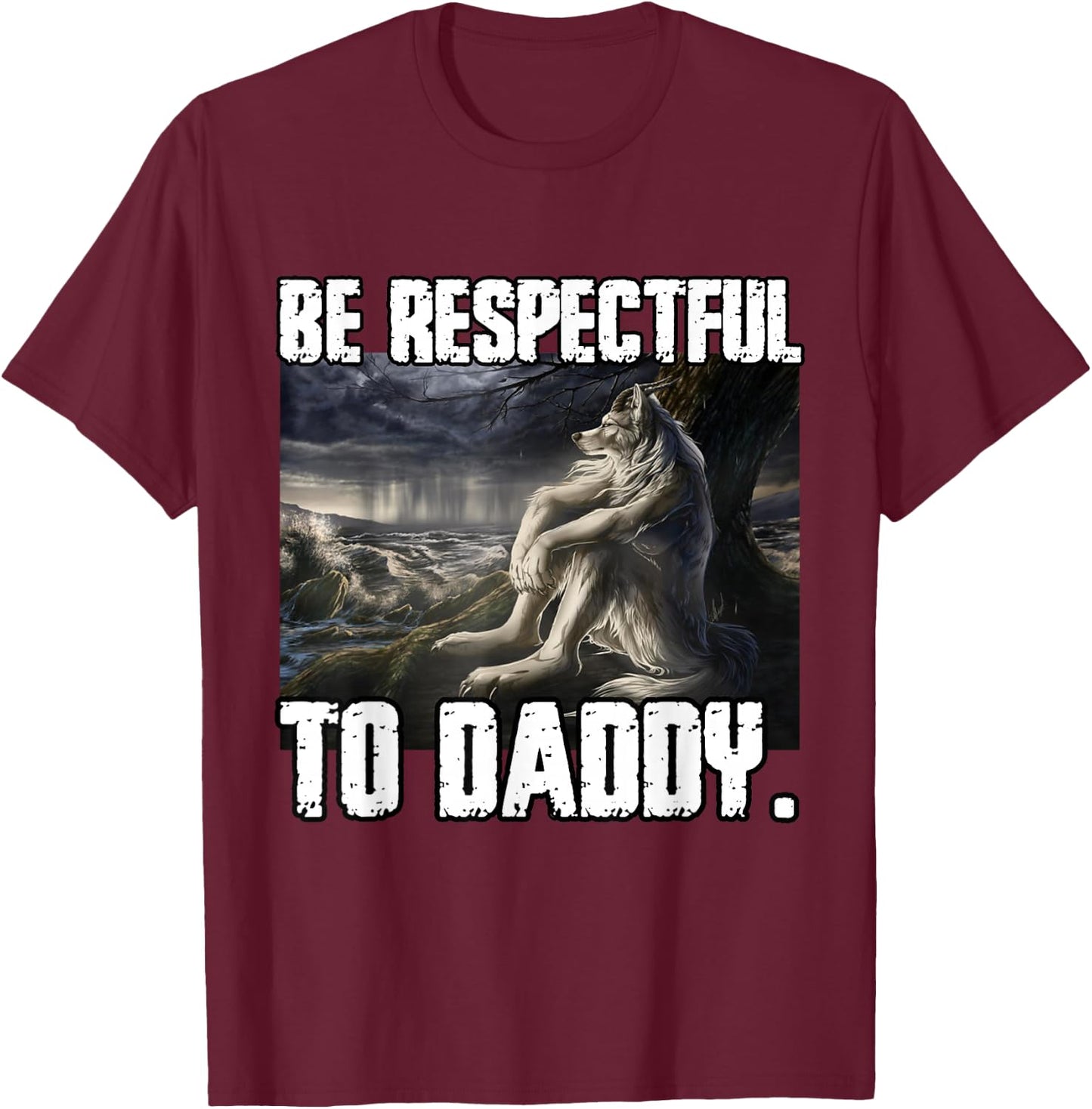 Be Respectful to Daddy Funny Alpha Werewolf Wolf Meme T-Shirt - T-Shirt | Maroon