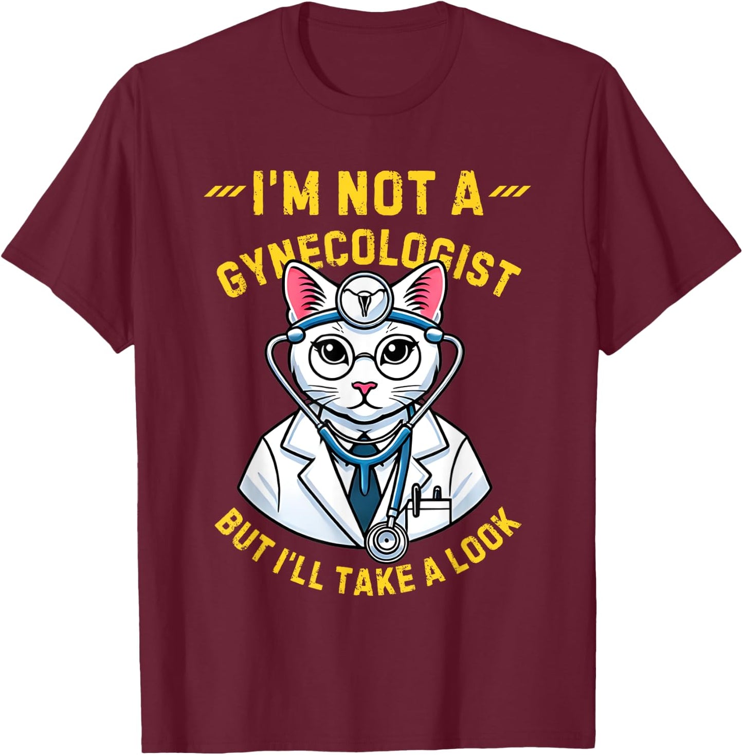 Cat I'm Not A Gynecologist Funny Quote Humor Gynecologist T-Shirt - T-Shirt | Maroon