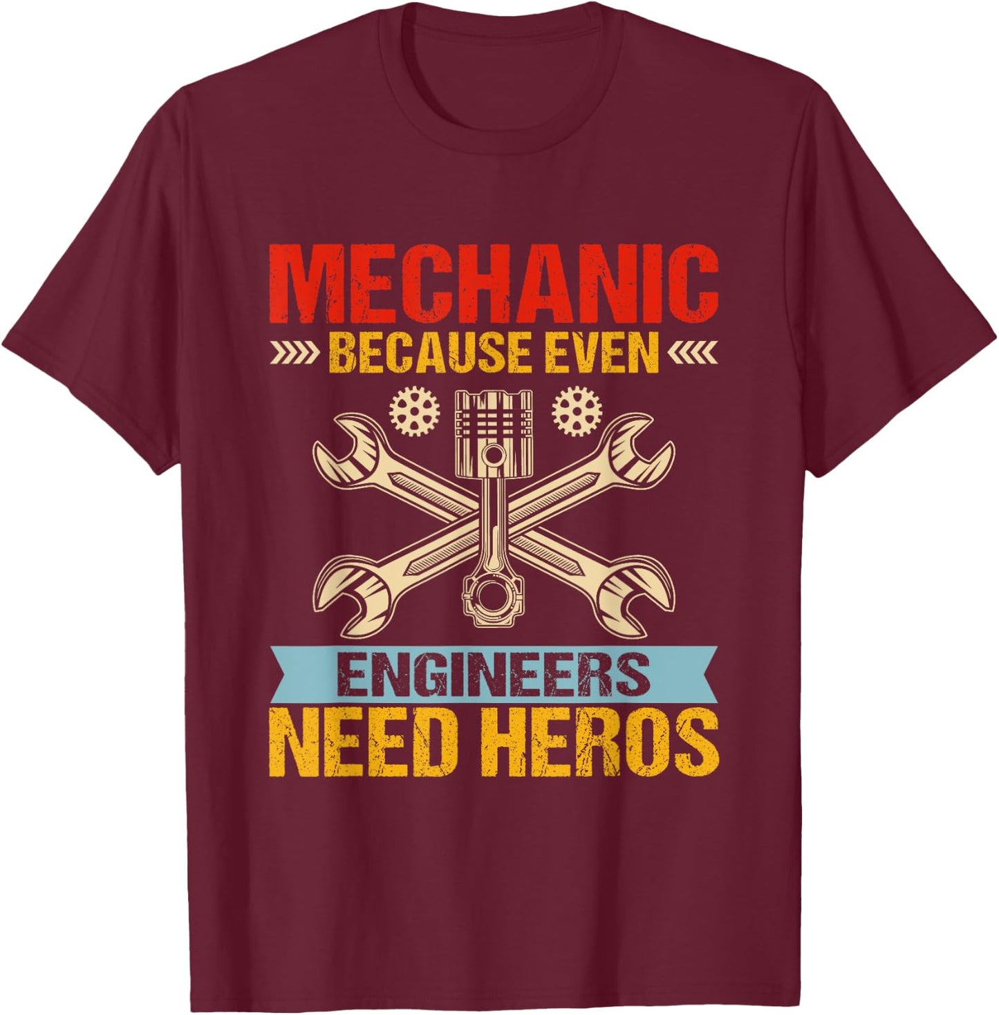 Funny Mechanic Because Even Engineers Need Heroes T-Shirt - T-Shirt | Maroon