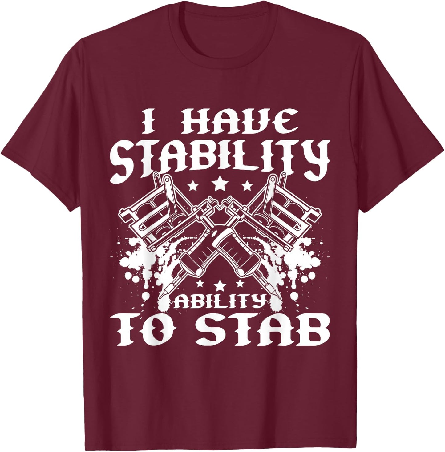 I Have Stability Ability To Stab Tattoo Artist Studio T-Shirt - T-Shirt | Maroon