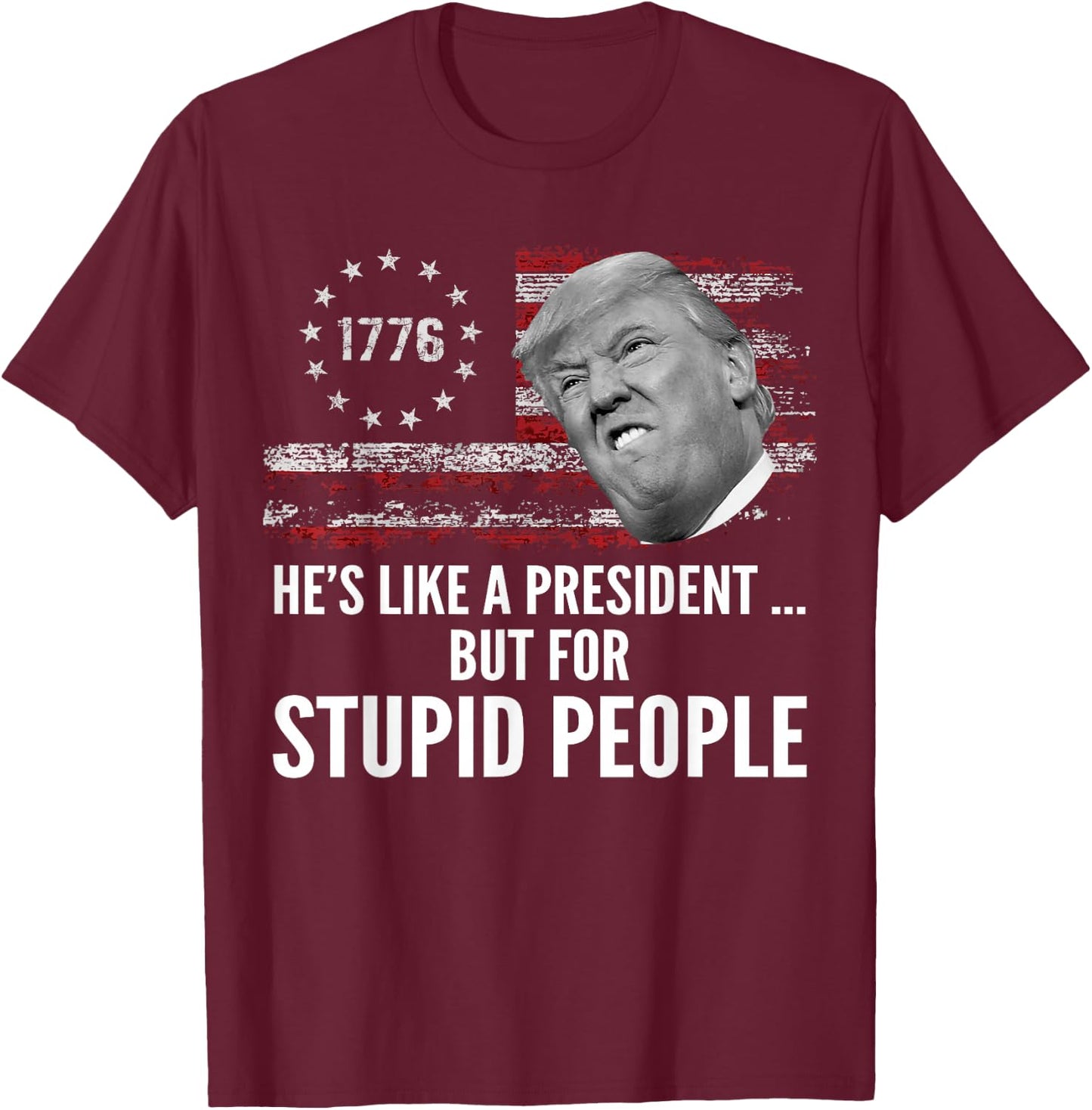 Anti Trump He's Like A President But for Stupid People T-Shirt - T-Shirt | Maroon