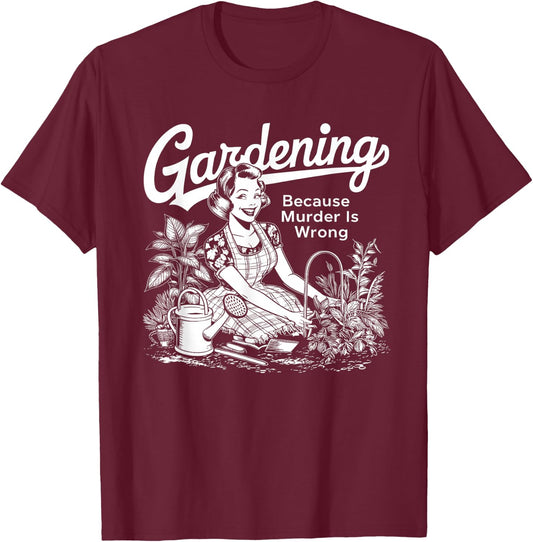 Funny Gardening Because Murder Is Wrong Gardener Plant Mom T-Shirt - T-Shirt | Maroon