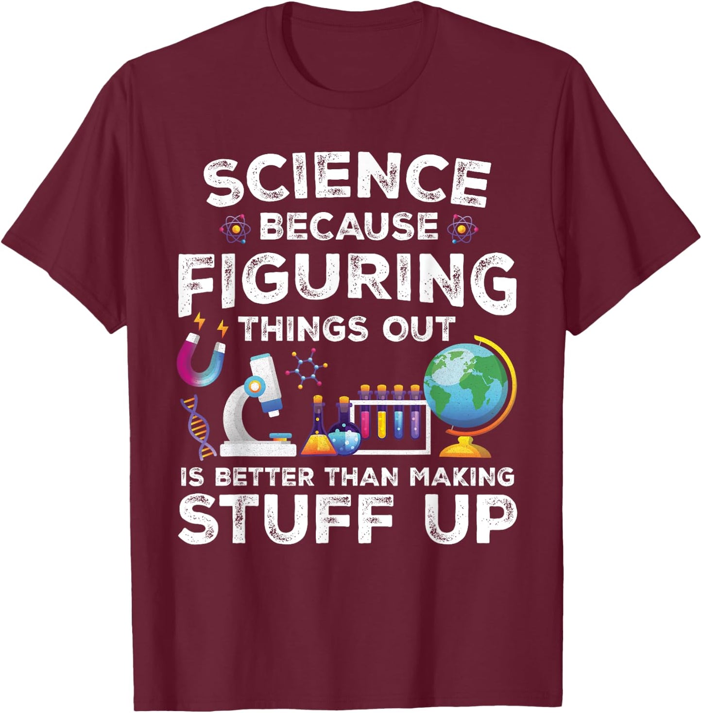 Funny Sayings Science Because Figuring Things Out Is Better T-Shirt - T-Shirt | Maroon