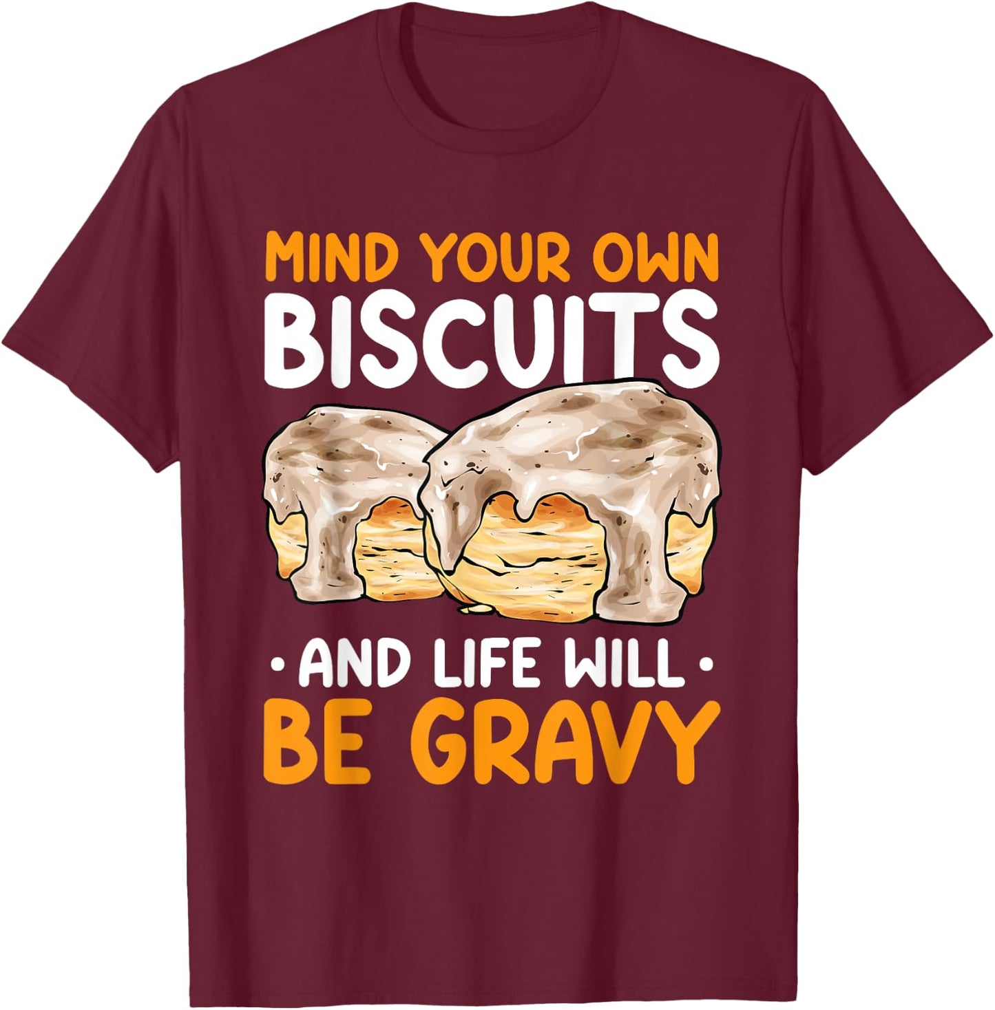 Mind Your Own Biscuits Life Will Be Gravy Biscuits & Gravy T-Shirt - T-Shirt | Maroon