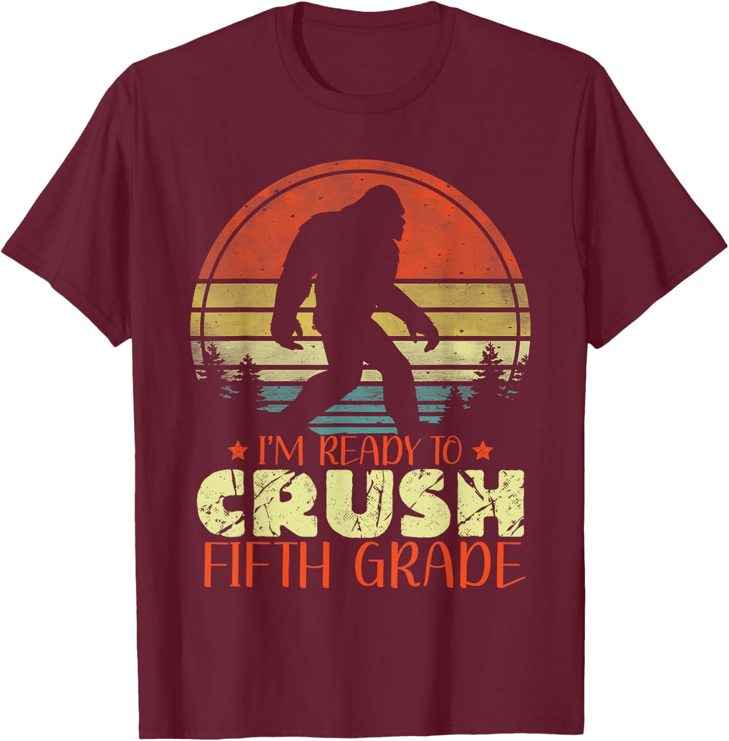 I'm Ready To Crush 5th Grade Funny Bigfoot Fifth Graders T-Shirt - T-Shirt | Maroon
