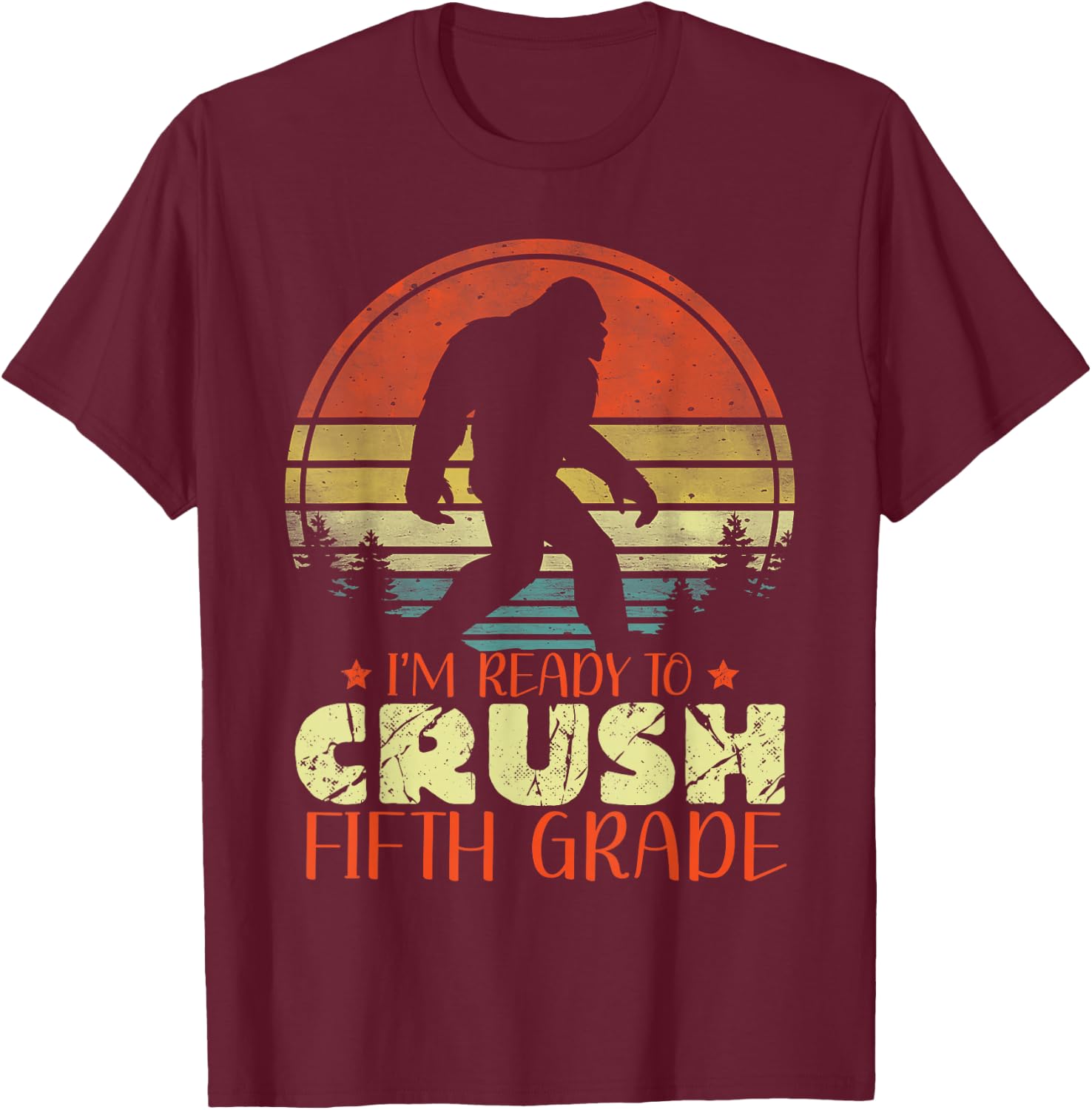 I'm Ready To Crush 5th Grade Funny Bigfoot Fifth Graders T-Shirt - T-Shirt | Maroon