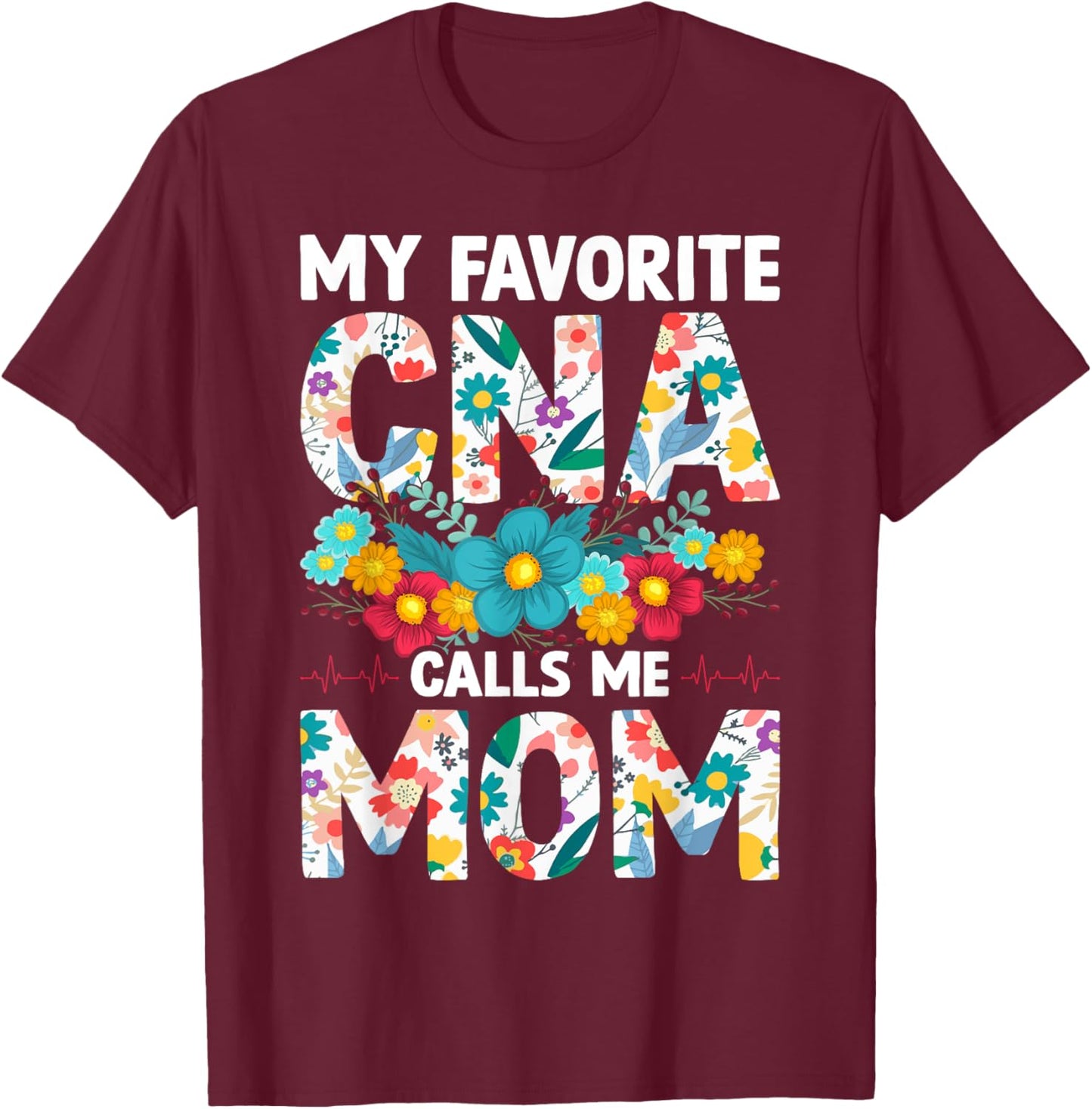 My Favorite CNA Calls Me Mom Flowers Mothers Day T-Shirt - T-Shirt | Maroon