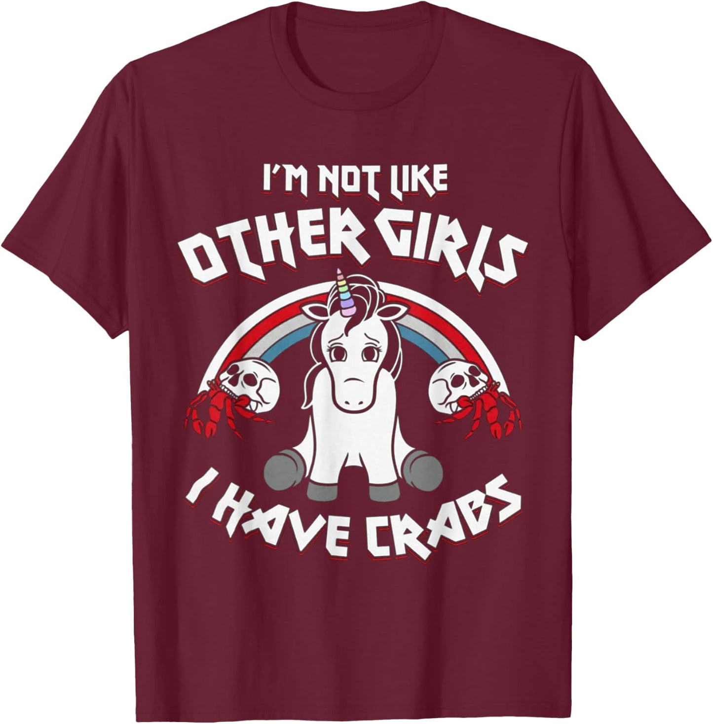 I'm Not Like Other Girls I Have Crabs Unicorn Funny T-Shirt - T-Shirt | Maroon