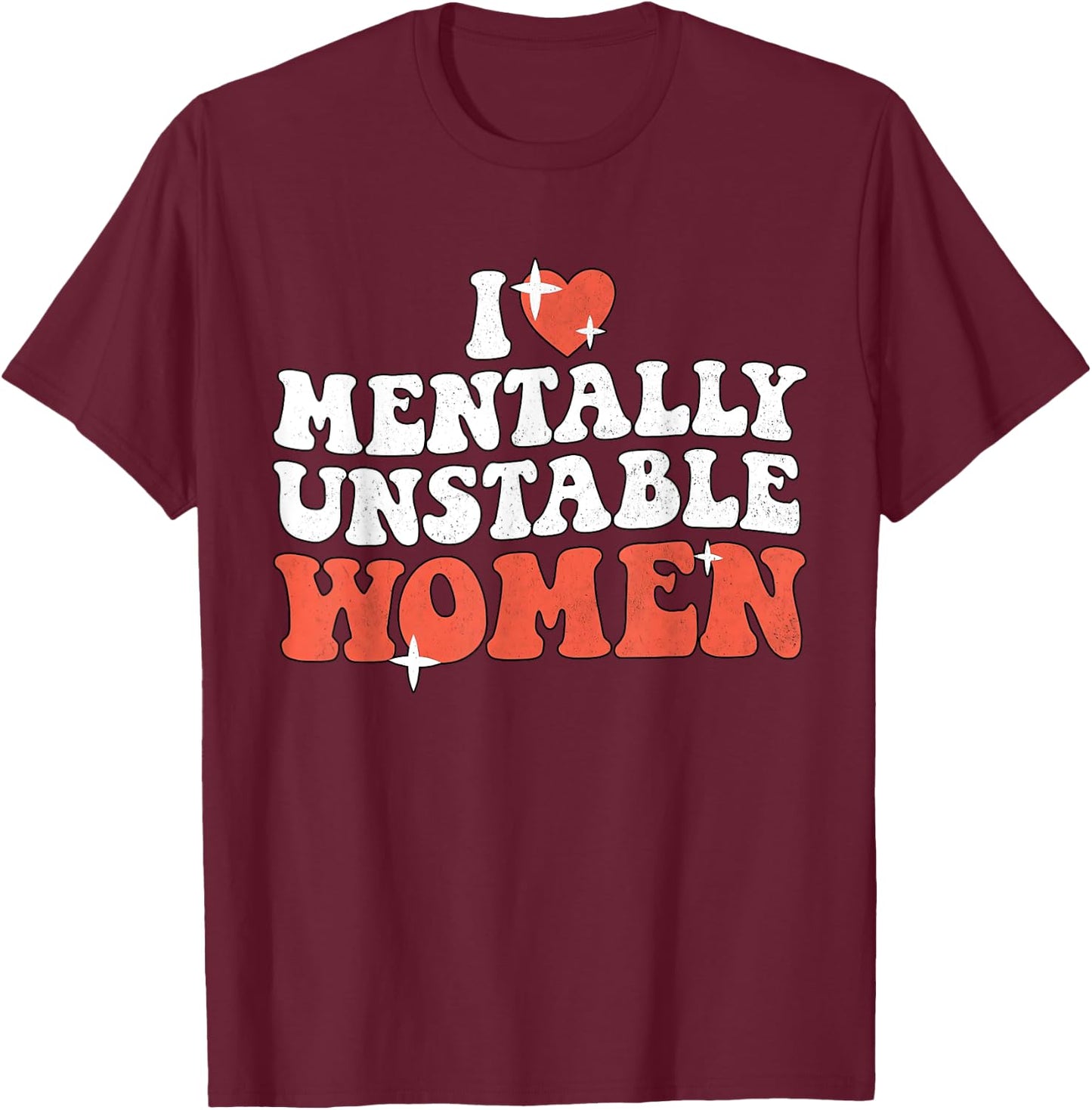 I Love Mentally Unstable Women Funny T-Shirt - T-Shirt | Maroon