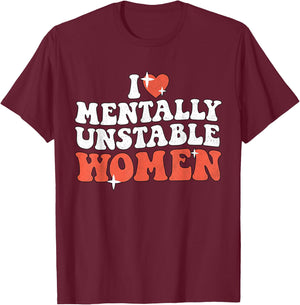 I Love Mentally Unstable Women Funny T-Shirt - T-Shirt | Maroon