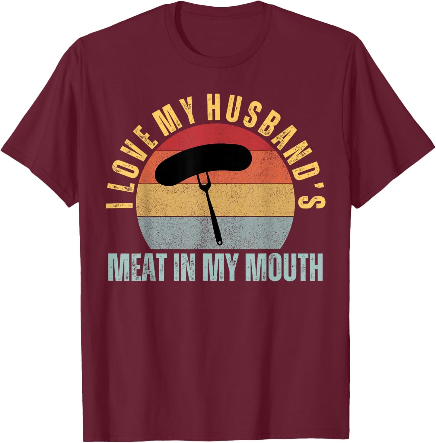 I Love My Husbands Meat in my Mouth Funny Adult Humor BBQ T-Shirt - T-Shirt | Maroon