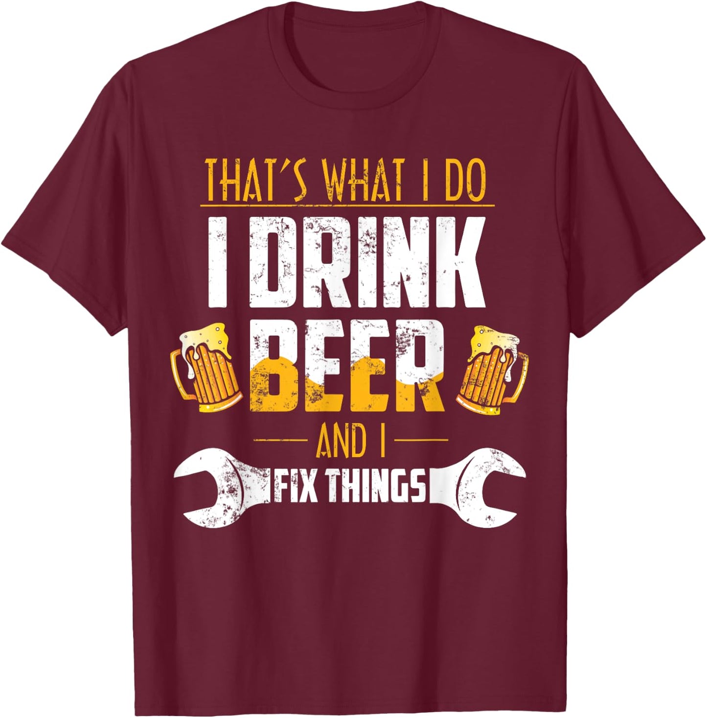 Beer Shirt That's What I Do I Drink Beer And I Fix Things T-Shirt - T-Shirt | Maroon