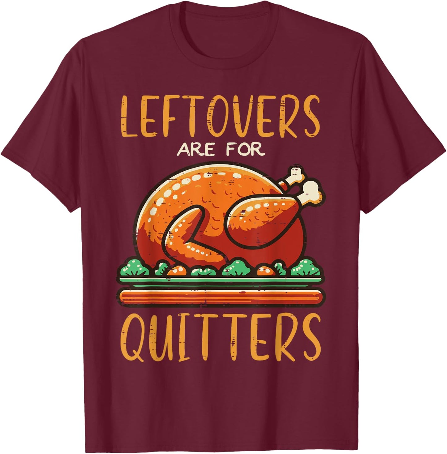 Thanksgiving Leftovers Are For Quitters Funny Men Women Kids T-Shirt - T-Shirt | Maroon
