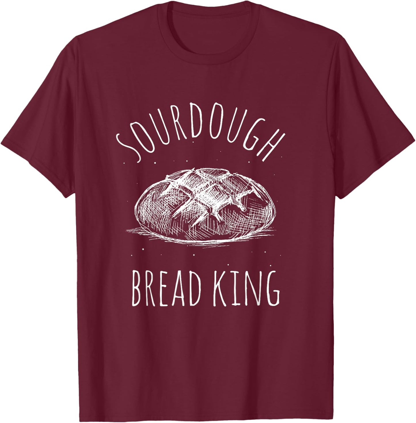 Sourdough Bread KING Sourdough Bread Bakery King T-Shirt - T-Shirt | Maroon