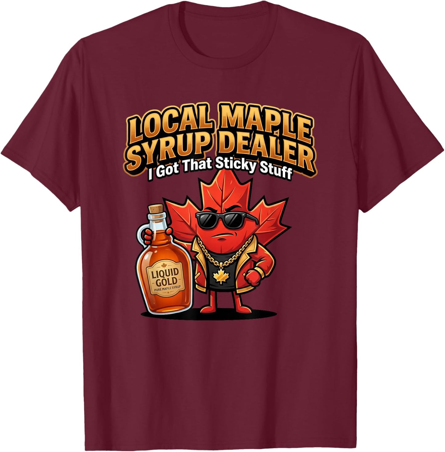 Maple Syrup Dealer I Got that Sticky Stuff Funny Sugarmaker T-Shirt - T-Shirt | Maroon