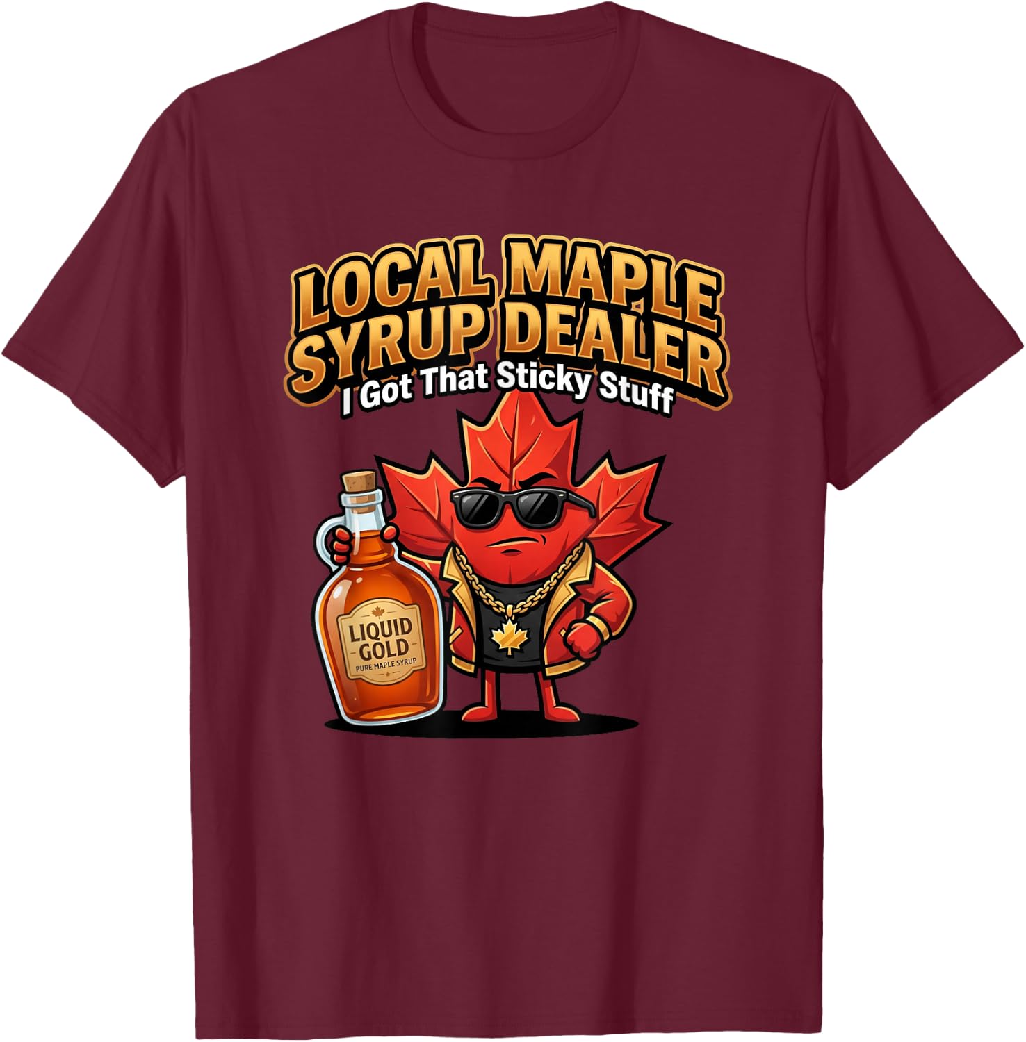 Maple Syrup Dealer I Got that Sticky Stuff Funny Sugarmaker T-Shirt - T-Shirt | Maroon