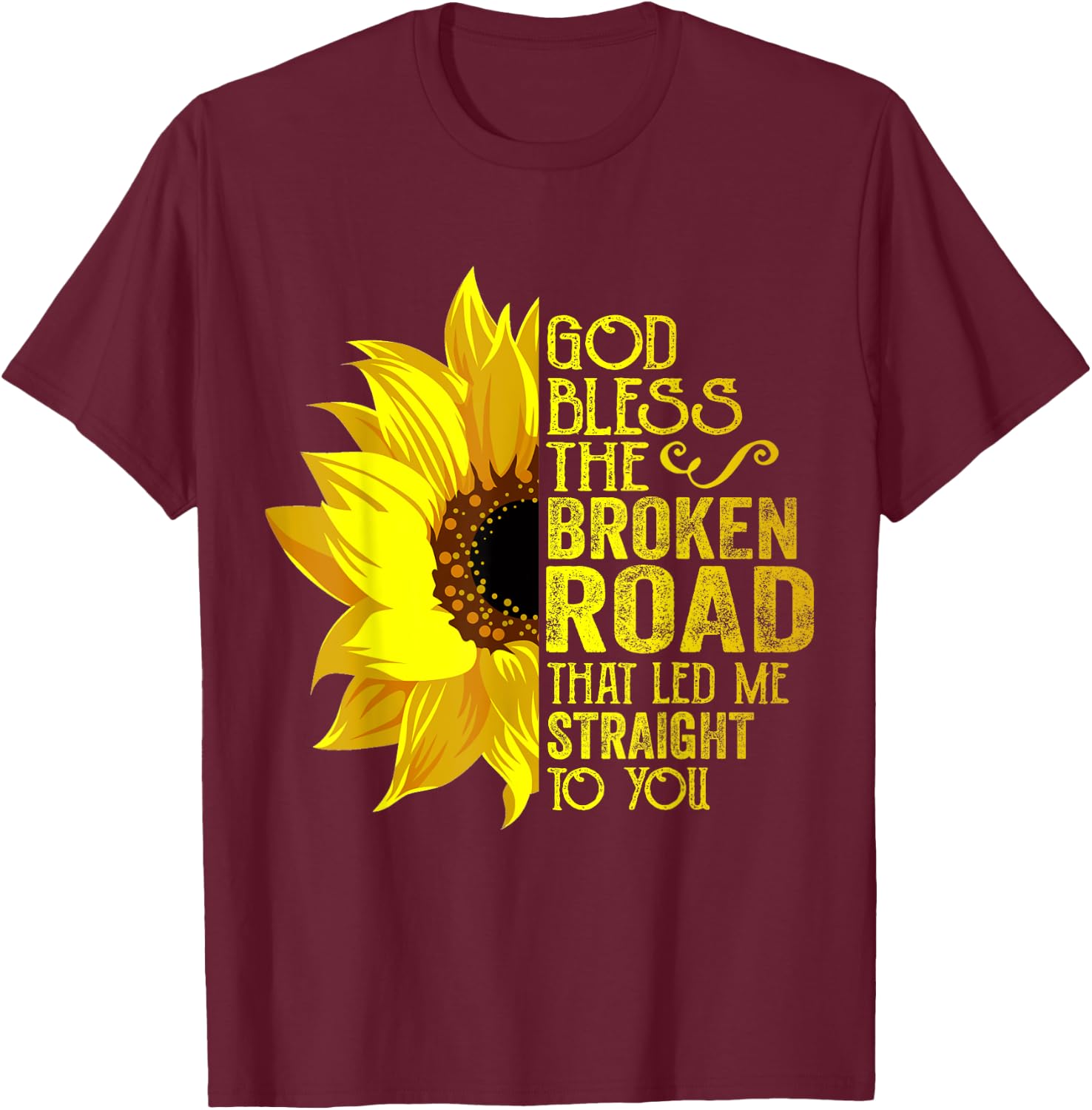 God Bless The Broken Road That Led Me Straight To You T-Shirt - T-Shirt | Maroon