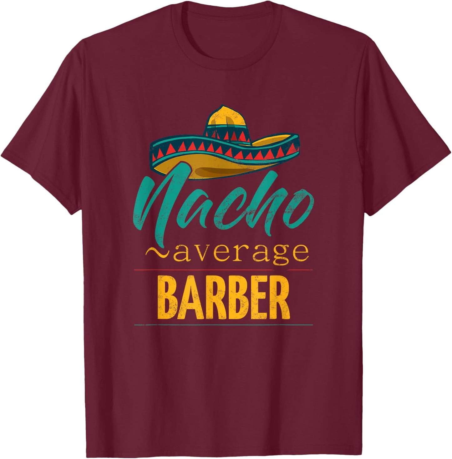 Nacho Average Barber Gift Mexican Funny Cinco De Majo T-Shirt - T-Shirt | Maroon