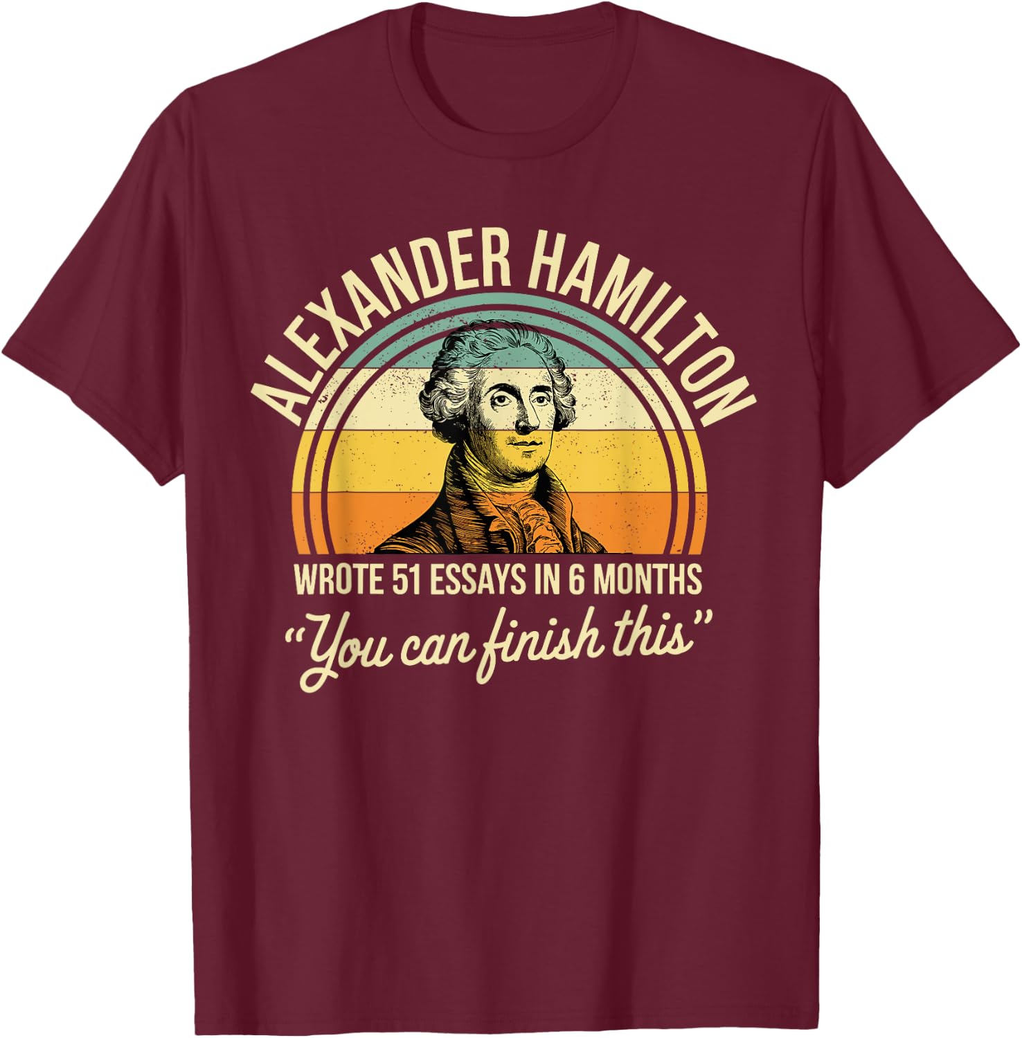 Alexander Hamilton Wrote 51 Essays In 6 Months Vintage T-Shirt - T-Shirt | Maroon