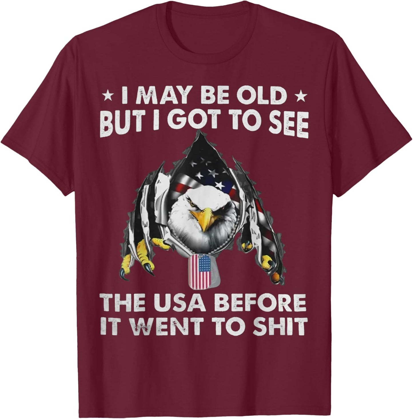 Eagle I May Be Old But I Got To See The USA Before It Went T-Shirt - T-Shirt | Maroon