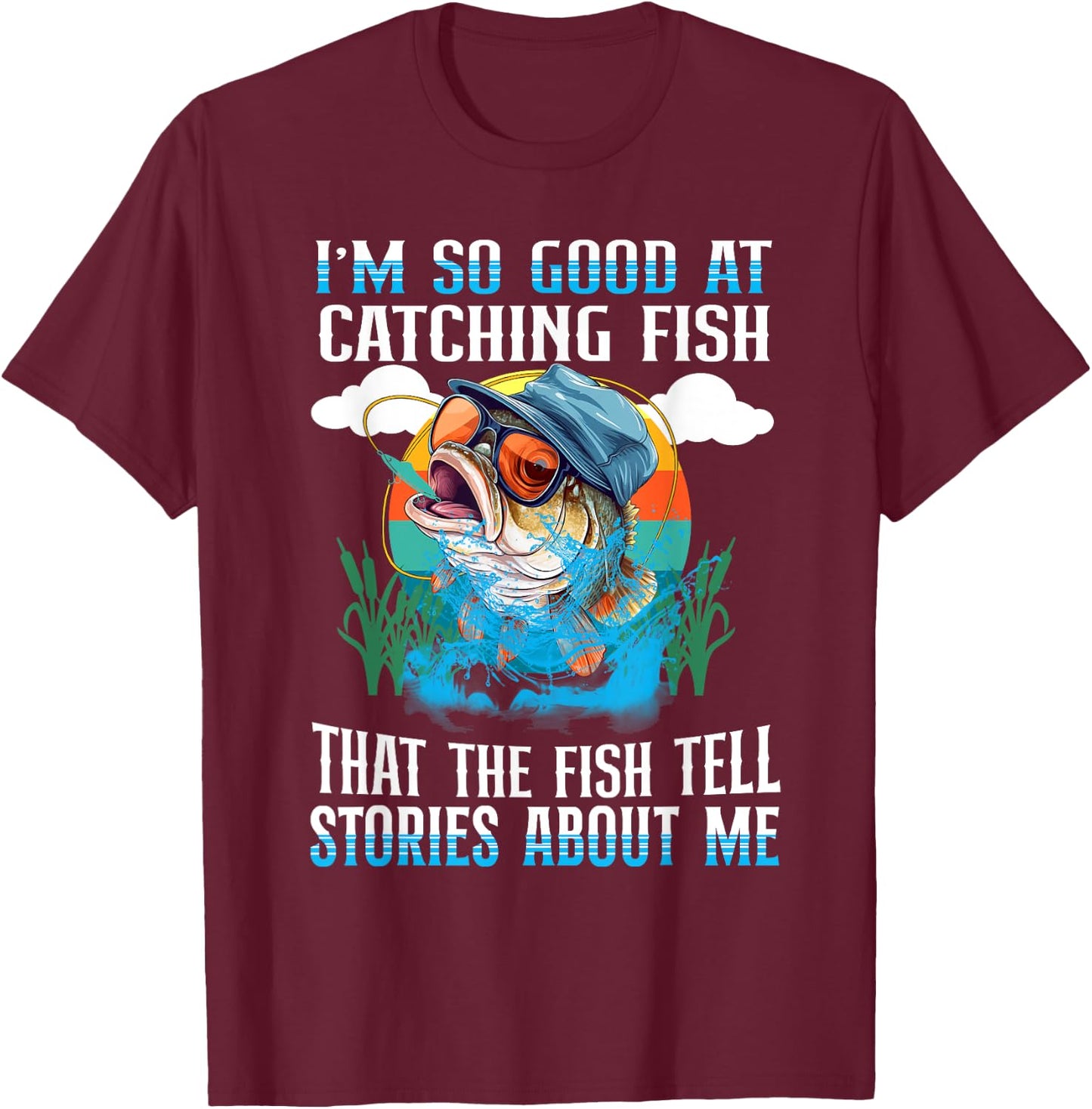 I'm So Good At Catching Fish That The Fish Tell Stories T-Shirt - T-Shirt | Maroon