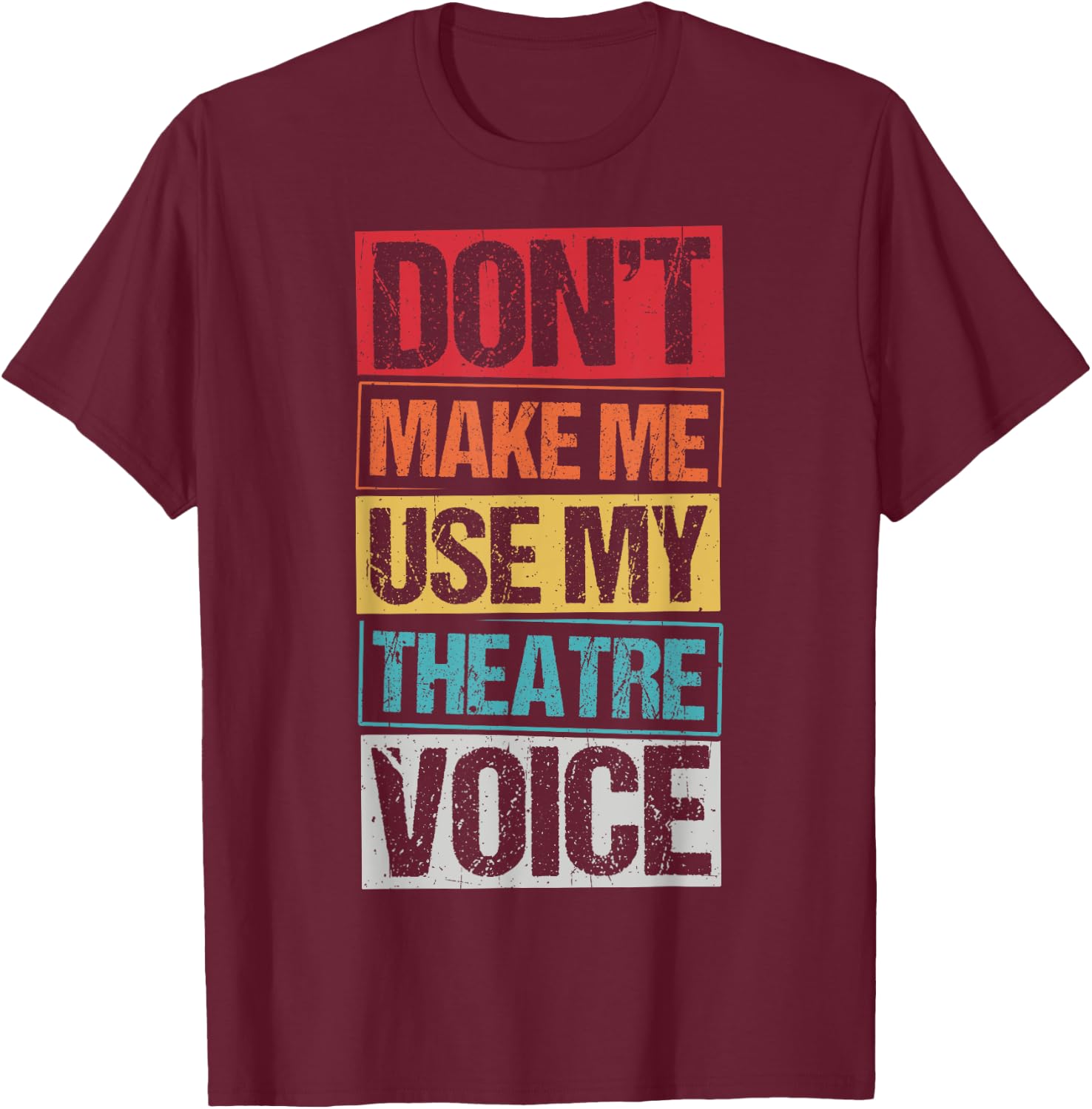 DON'T MAKE ME USE MY Theatre Voice Actor Acting Stage T-Shirt - T-Shirt | Maroon