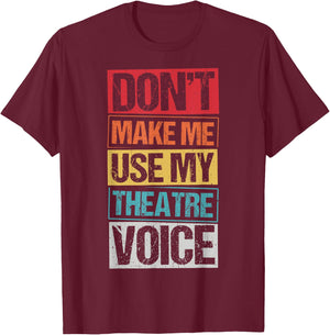 DON'T MAKE ME USE MY Theatre Voice Actor Acting Stage T-Shirt - T-Shirt | Maroon