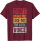DON'T MAKE ME USE MY Theatre Voice Actor Acting Stage T-Shirt - T-Shirt | Maroon
