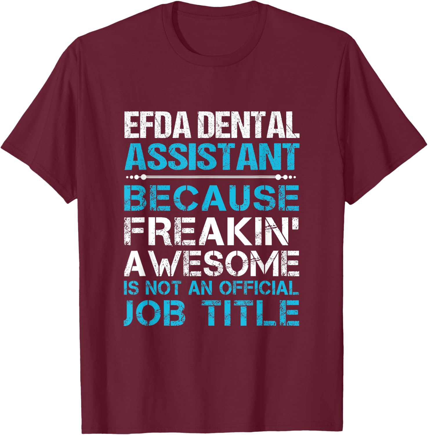 Efda Dental Assistant - Freaking Awesome T-Shirt - T-Shirt | Maroon