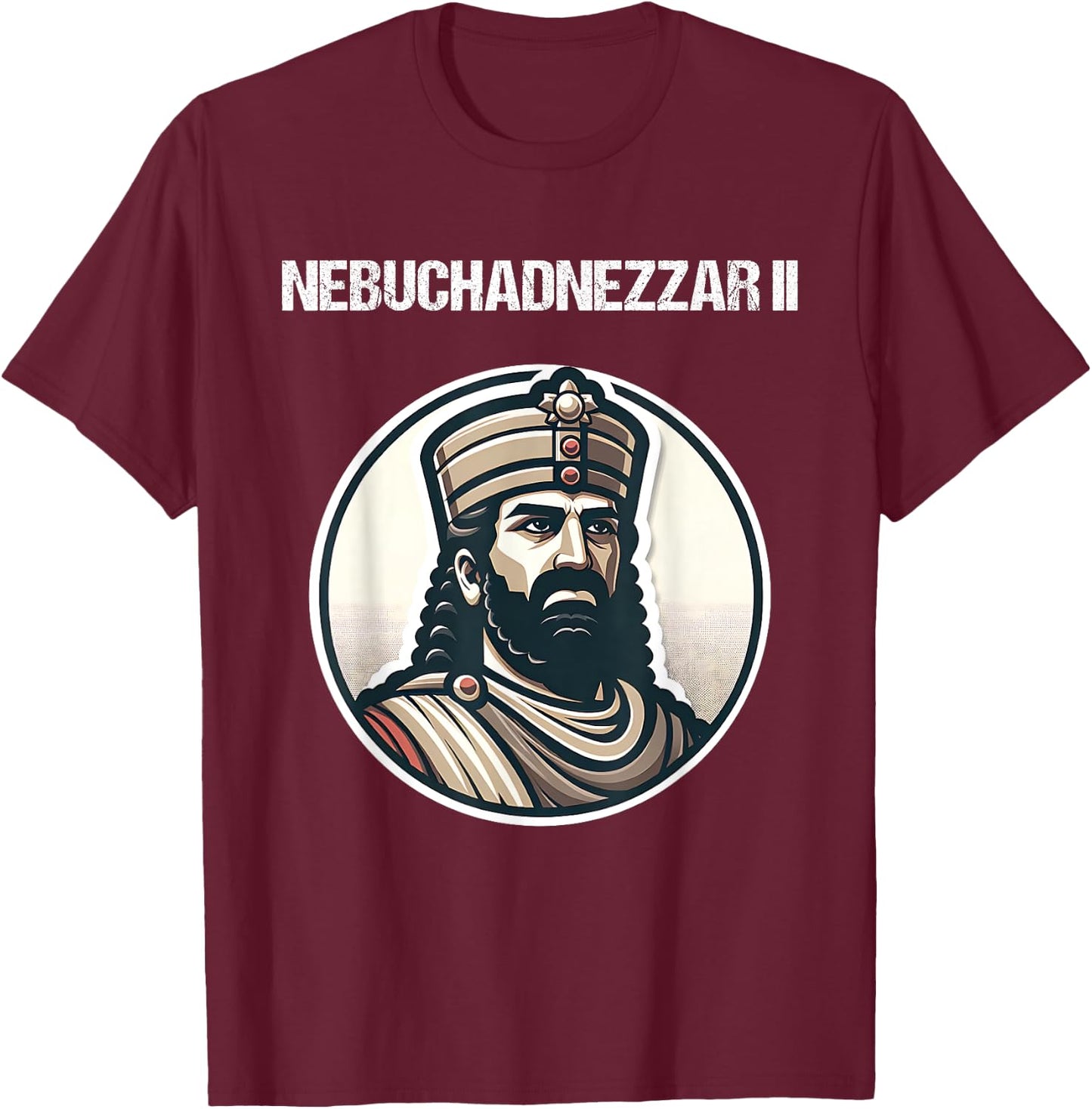Nebuchadnezzar II Neo-Babylonian Empire Mesopotamian History T-Shirt - T-Shirt | Maroon